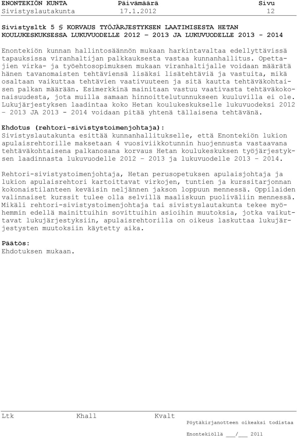 edellyttävissä tapauksissa viranhaltijan palkkauksesta vastaa kunnanhallitus.