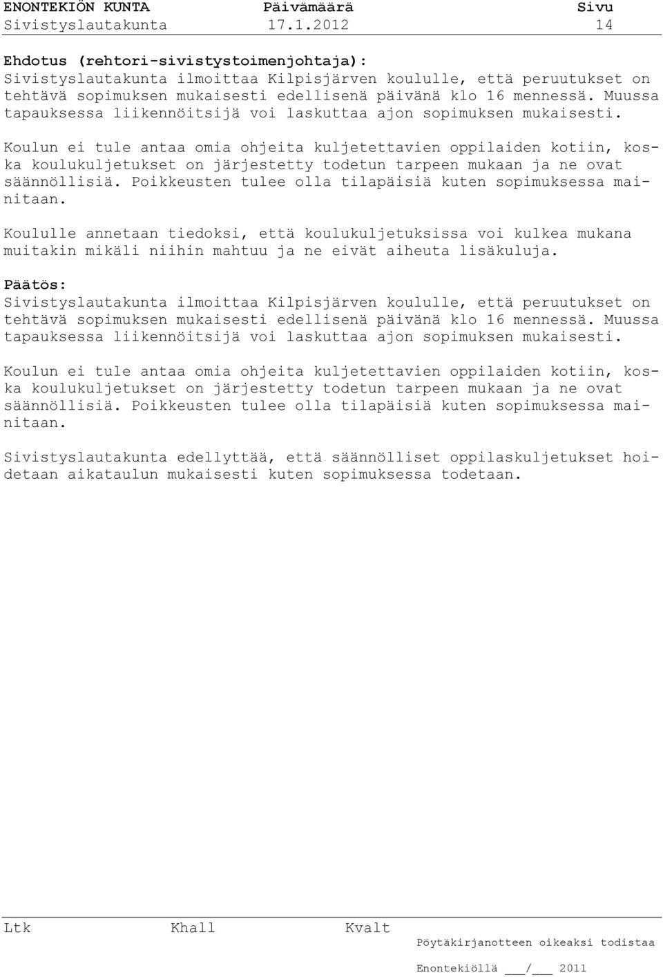 Muussa tapauksessa liikennöitsijä voi laskuttaa ajon sopimuksen mukaisesti.
