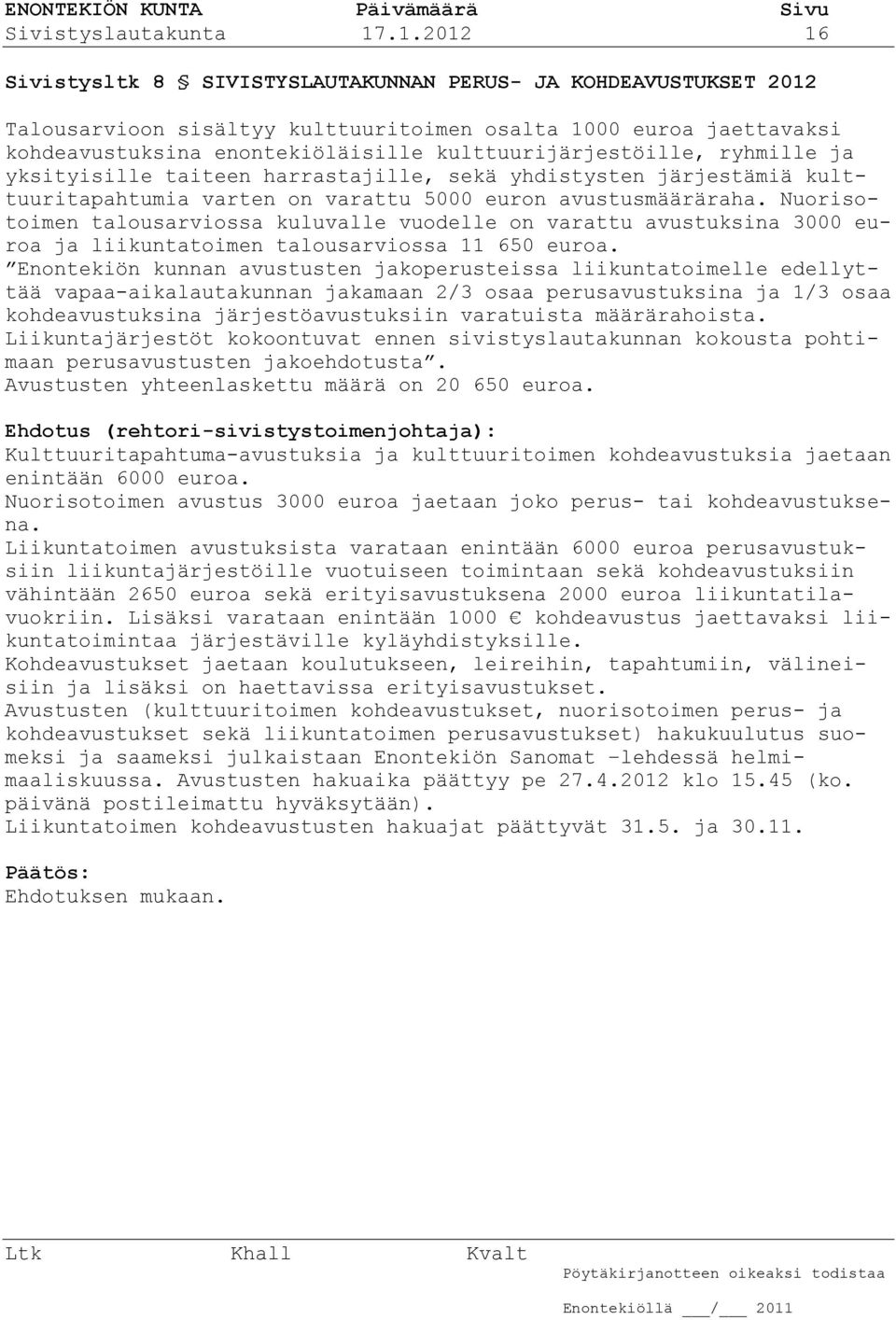 kulttuurijärjestöille, ryhmille ja yksityisille taiteen harrastajille, sekä yhdistysten järjestämiä kulttuuritapahtumia varten on varattu 5000 euron avustusmääräraha.