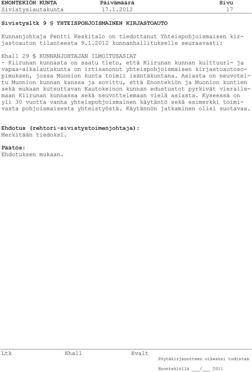29 KUNNANJOHTAJAN ILMOITUSASIAT - Kiirunan kunnasta on saatu tieto, että Kiirunan kunnan kulttuuri- ja vapaa-aikalautakunta on irtisanonut yhteispohjoismaisen kirjastoautosopimuksen, jossa Muonion