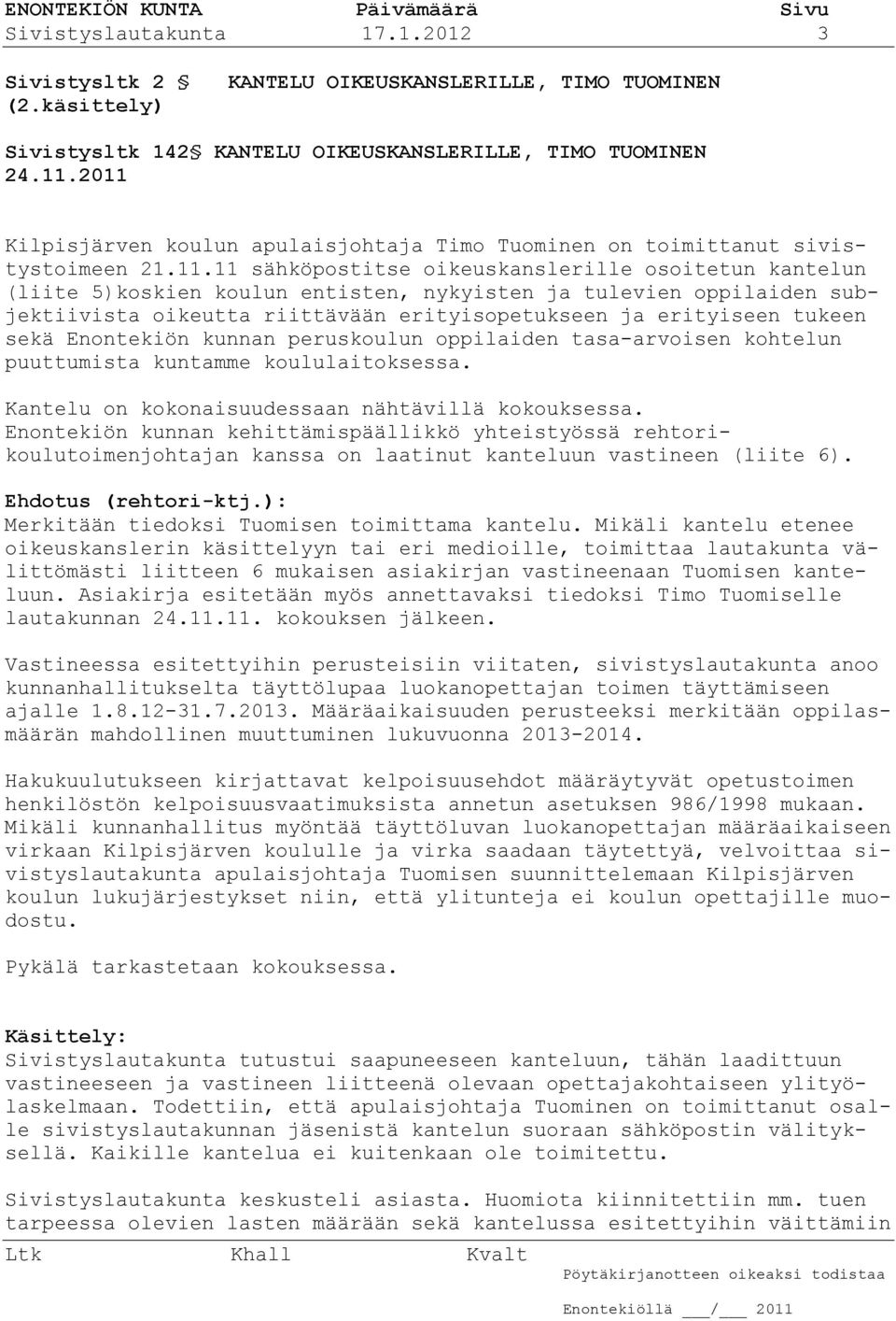 tulevien oppilaiden subjektiivista oikeutta riittävään erityisopetukseen ja erityiseen tukeen sekä Enontekiön kunnan peruskoulun oppilaiden tasa-arvoisen kohtelun puuttumista kuntamme