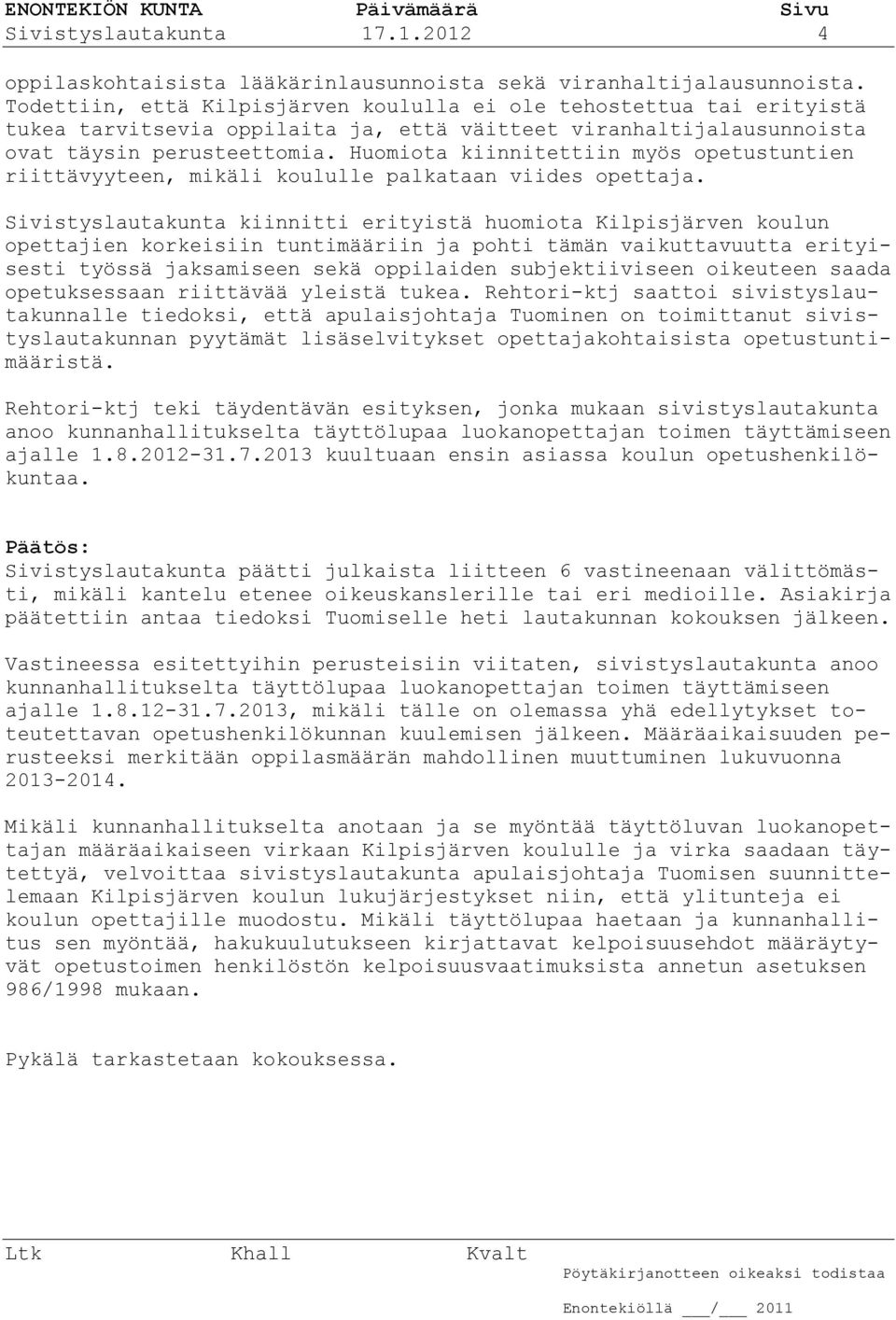 Huomiota kiinnitettiin myös opetustuntien riittävyyteen, mikäli koululle palkataan viides opettaja.