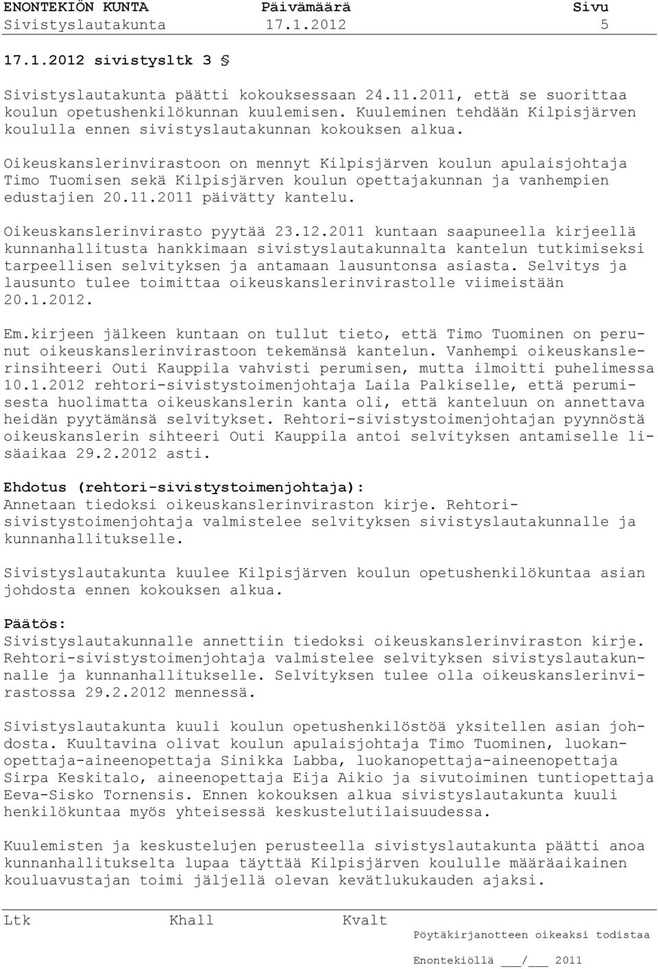 Oikeuskanslerinvirastoon on mennyt Kilpisjärven koulun apulaisjohtaja Timo Tuomisen sekä Kilpisjärven koulun opettajakunnan ja vanhempien edustajien 20.11.2011 päivätty kantelu.