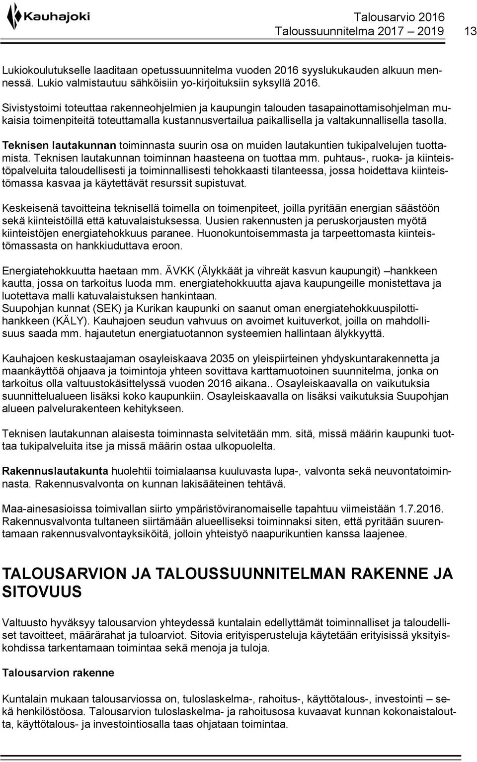 Teknisen lautakunnan toiminnasta suurin osa on muiden lautakuntien tukipalvelujen tuottamista. Teknisen lautakunnan toiminnan haasteena on tuottaa mm.