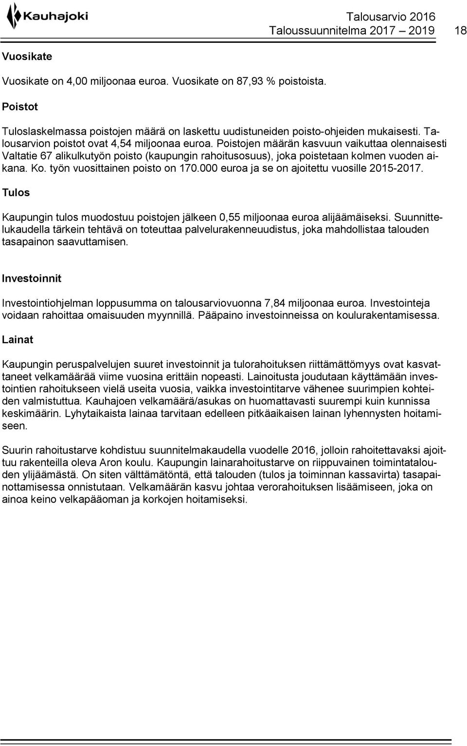 Poistojen määrän kasvuun vaikuttaa olennaisesti Valtatie 67 alikulkutyön poisto (kaupungin rahoitusosuus), joka poistetaan kolmen vuoden aikana. Ko. työn vuosittainen poisto on 170.