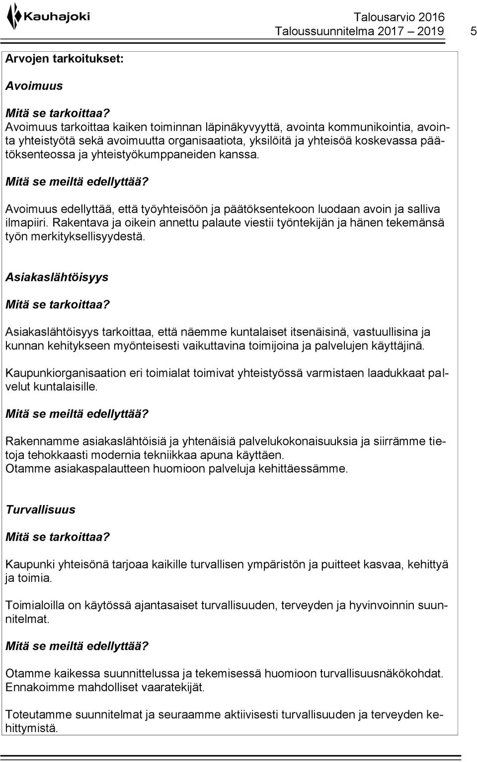 yhteistyökumppaneiden kanssa. Mitä se meiltä edellyttää? Avoimuus edellyttää, että työyhteisöön ja päätöksentekoon luodaan avoin ja salliva ilmapiiri.