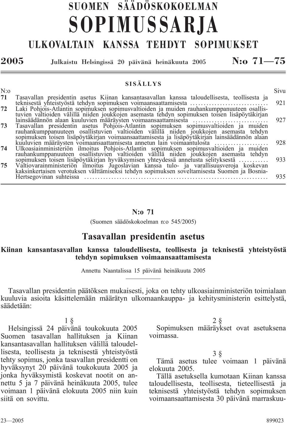 .. 921 72 Laki Pohjois-Atlantin sopimuksen sopimusvaltioiden ja muiden rauhankumppanuuteen osallistuvien valtioiden välillä niiden joukkojen asemasta tehdyn sopimuksen toisen lisäpöytäkirjan