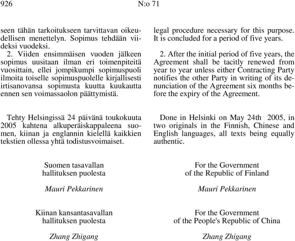 kuukautta ennen sen voimassaolon päättymistä. legal procedure necessary for this purpose. It is concluded for a period of five years. 2.