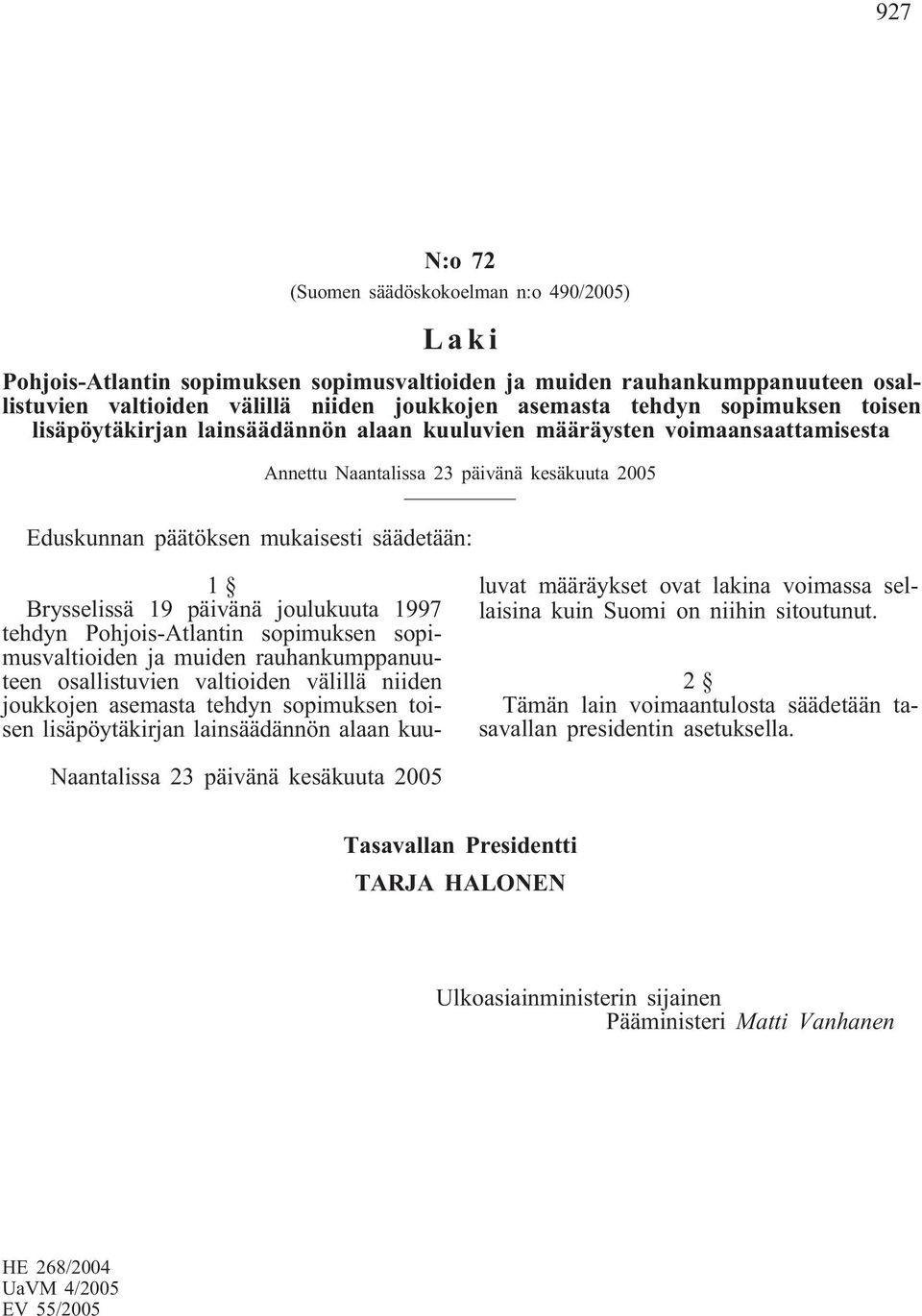 19 päivänä joulukuuta 1997 tehdyn Pohjois-Atlantin sopimuksen sopimusvaltioiden ja muiden rauhankumppanuuteen osallistuvien valtioiden välillä niiden joukkojen asemasta tehdyn sopimuksen toisen