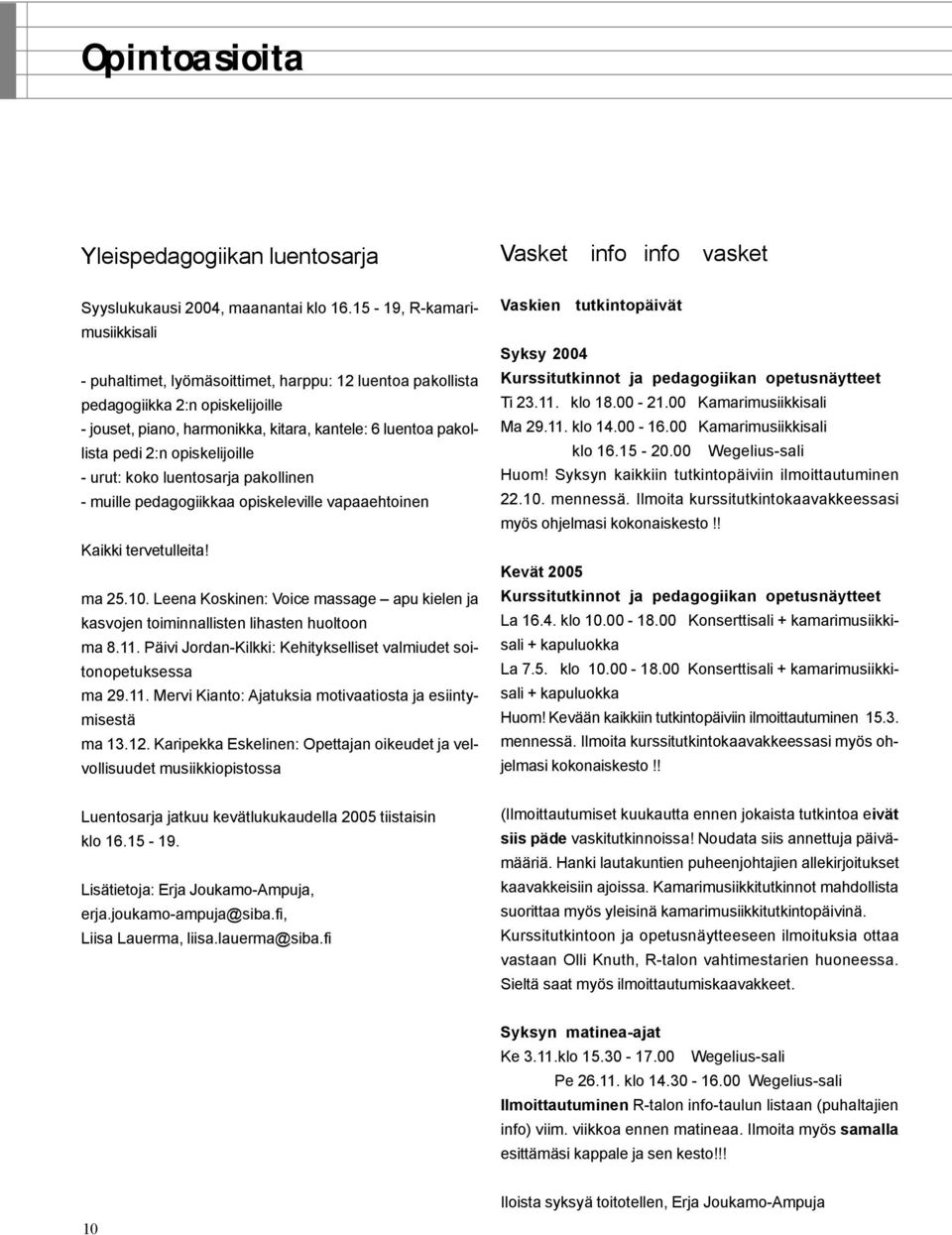 opiskelijoille - urut: koko luentosarja pakollinen - muille pedagogiikkaa opiskeleville vapaaehtoinen Kaikki tervetulleita! ma 25.10.