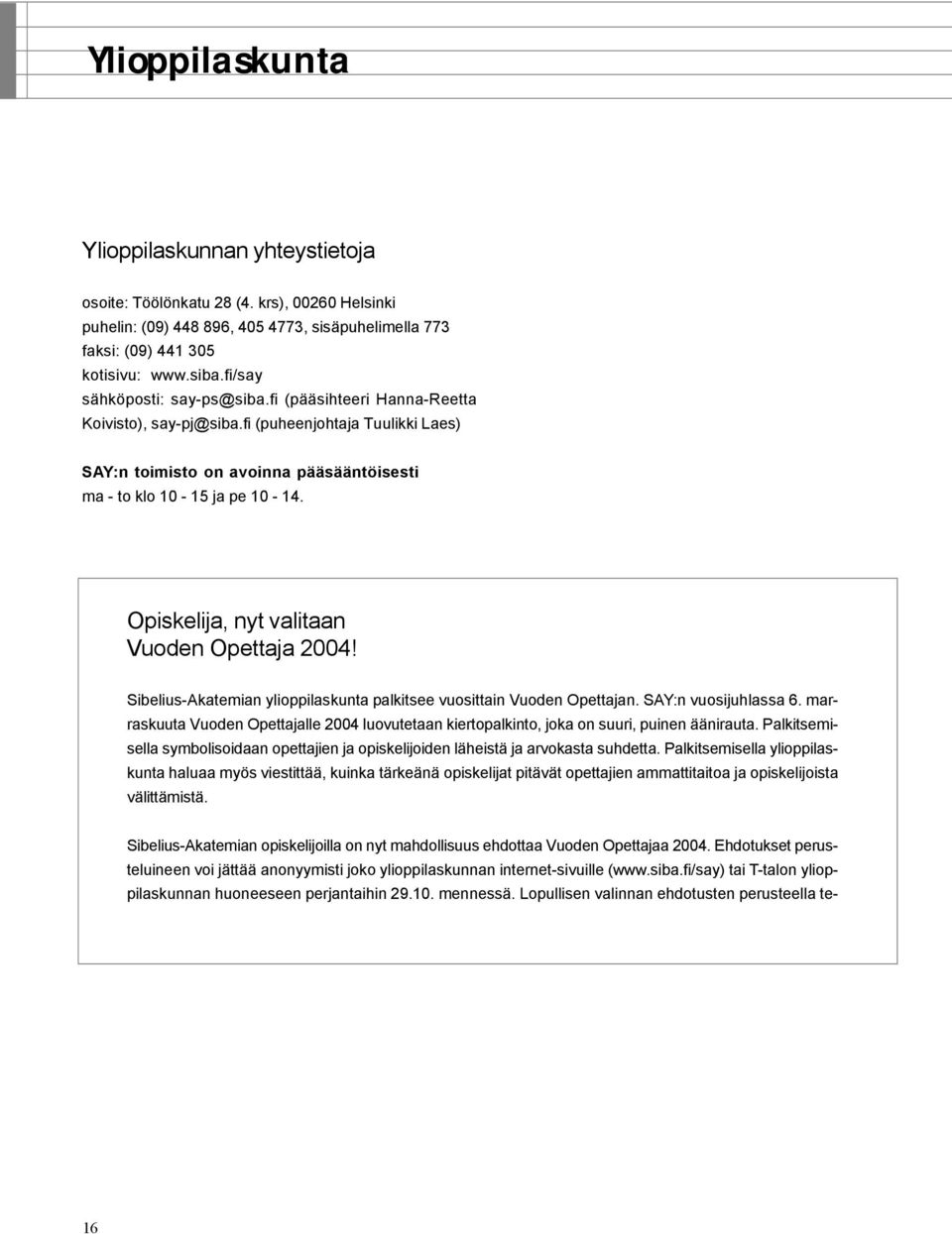 Opiskelija, nyt valitaan Vuoden Opettaja 2004! Sibelius-Akatemian ylioppilaskunta palkitsee vuosittain Vuoden Opettajan. SAY:n vuosijuhlassa 6.