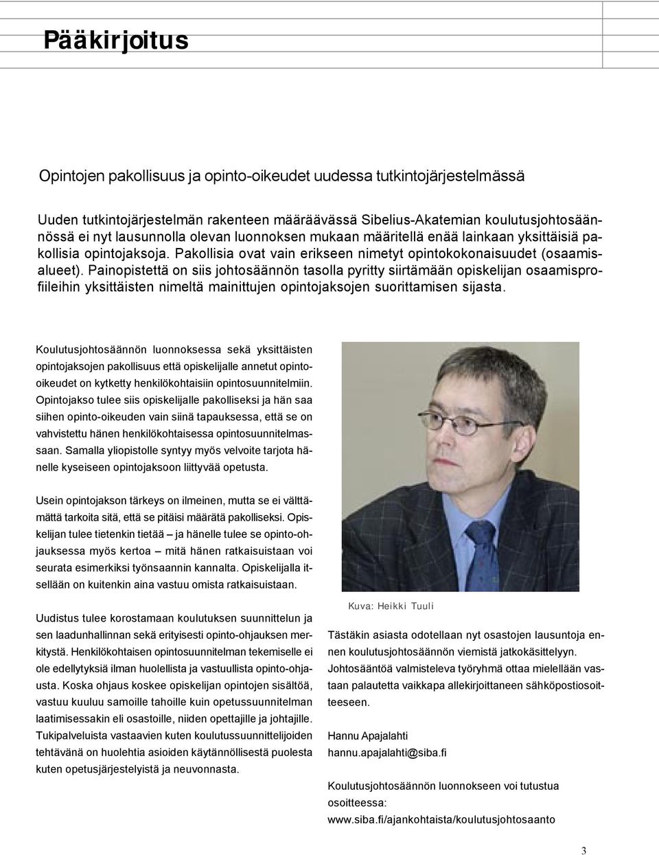 Painopistettä on siis johtosäännön tasolla pyritty siirtämään opiskelijan osaamisprofiileihin yksittäisten nimeltä mainittujen opintojaksojen suorittamisen sijasta.