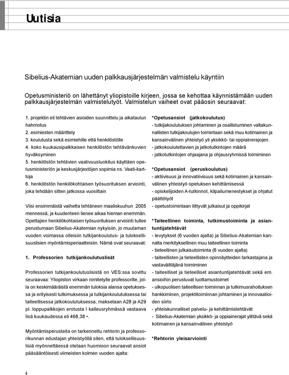 koulutusta sekä esimiehille että henkilöstölle 4. koko kuukausipalkkaisen henkilöstön tehtävänkuvien hyväksyminen 5.