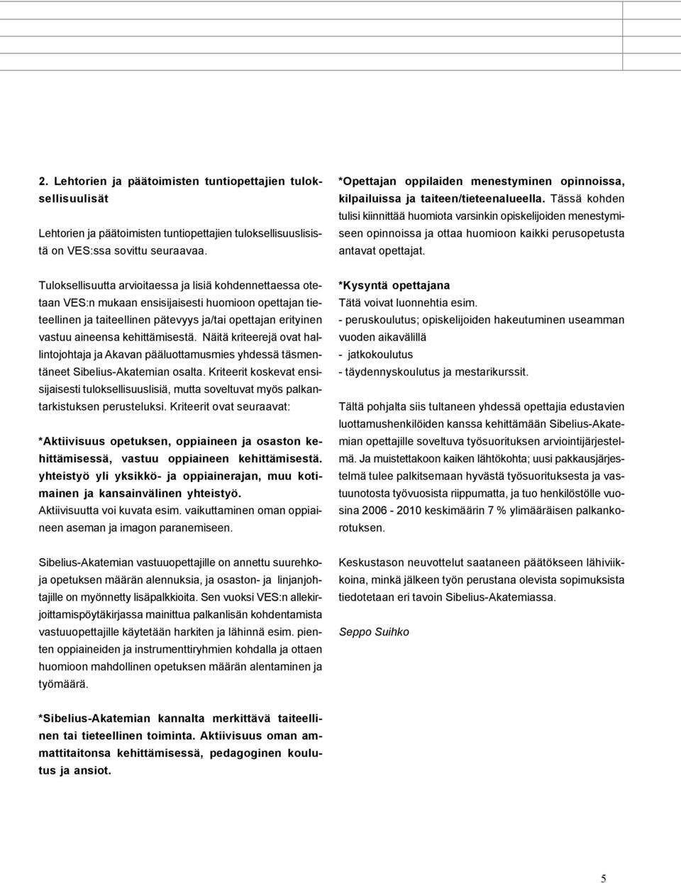 Tässä kohden tulisi kiinnittää huomiota varsinkin opiskelijoiden menestymiseen opinnoissa ja ottaa huomioon kaikki perusopetusta antavat opettajat.