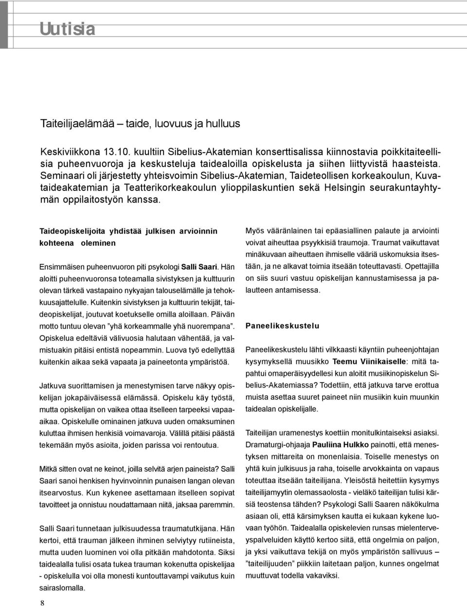 Seminaari oli järjestetty yhteisvoimin Sibelius-Akatemian, Taideteollisen korkeakoulun, Kuvataideakatemian ja Teatterikorkeakoulun ylioppilaskuntien sekä Helsingin seurakuntayhtymän oppilaitostyön