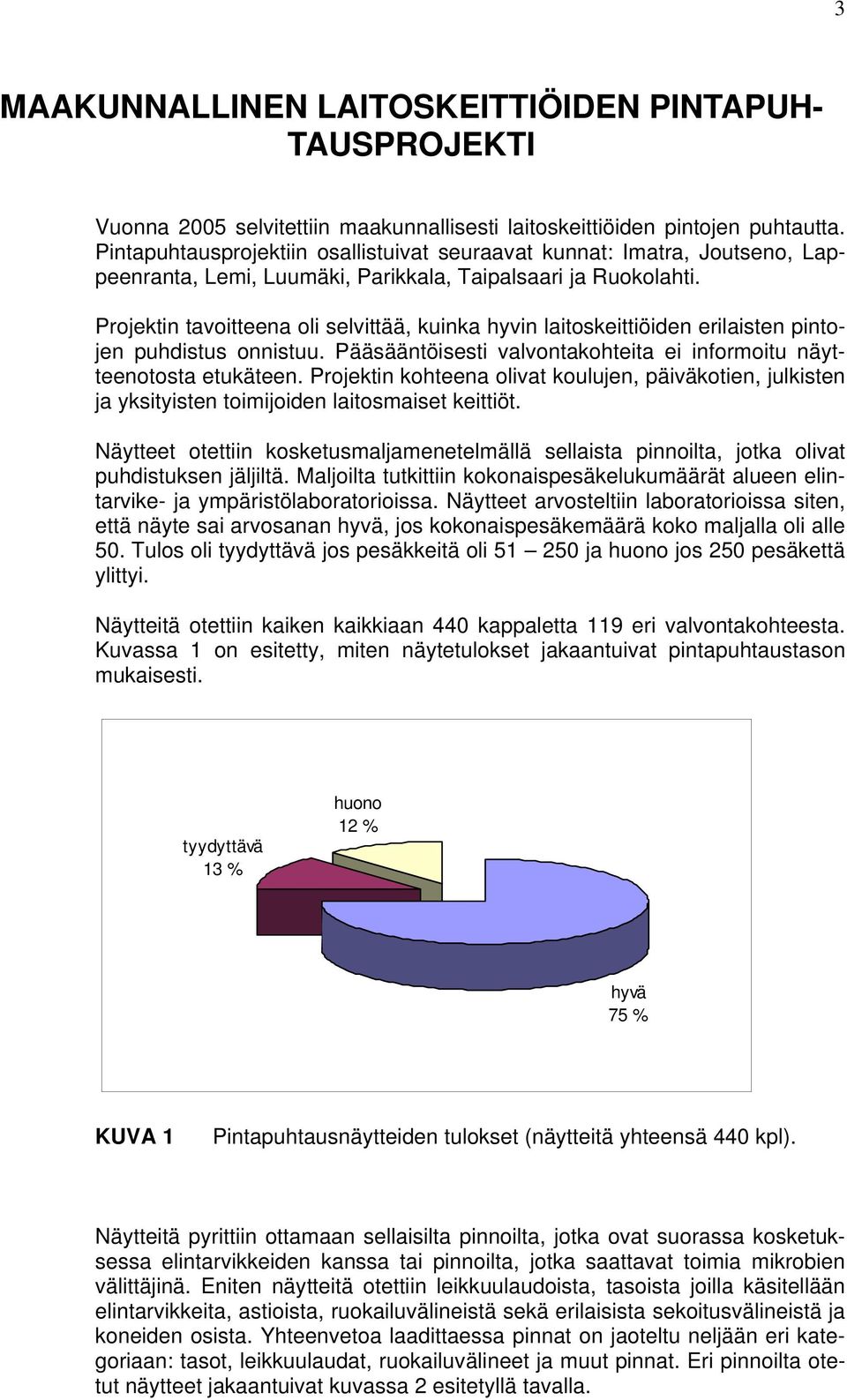 Projektin tavoitteena oli selvittää, kuinka hyvin laitoskeittiöiden erilaisten pintojen puhdistus onnistuu. Pääsääntöisesti valvontakohteita ei informoitu näytteenotosta etukäteen.