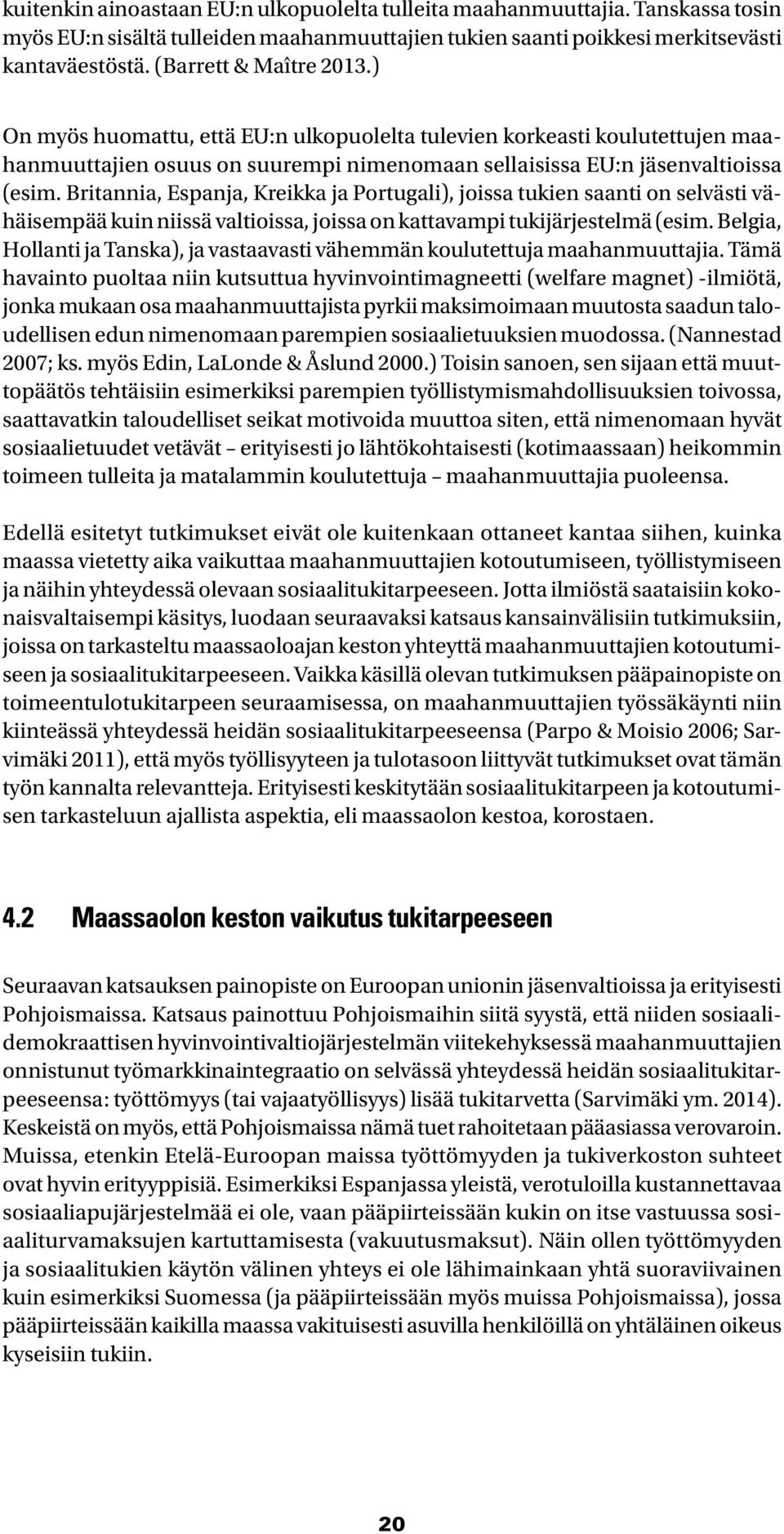 Britannia, Espanja, Kreikka ja Portugali), joissa tukien saanti on selvästi vähäisempää kuin niissä valtioissa, joissa on kattavampi tukijärjestelmä (esim.