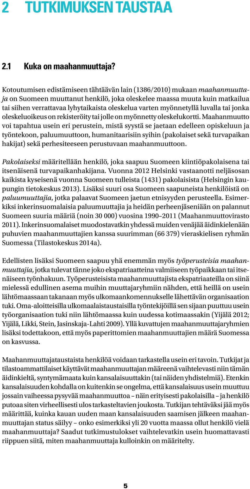 varten myönnetyllä luvalla tai jonka oleskeluoikeus on rekisteröity tai jolle on myönnetty oleskelukortti.