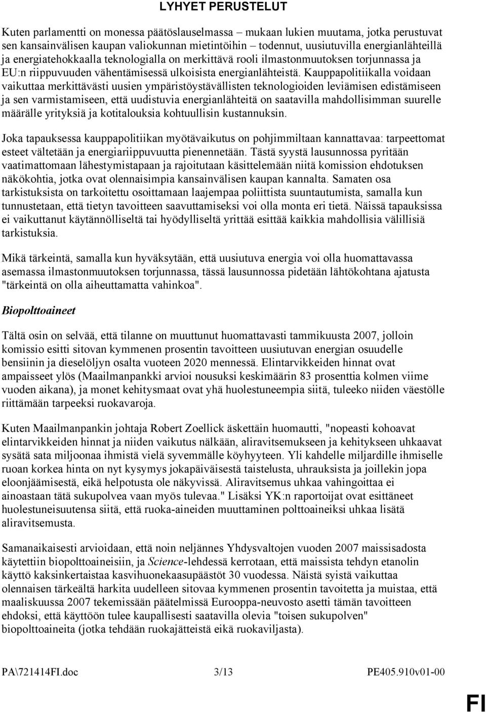 Kauppapolitiikalla voidaan vaikuttaa merkittävästi uusien ympäristöystävällisten teknologioiden leviämisen edistämiseen ja sen varmistamiseen, että uudistuvia energianlähteitä on saatavilla