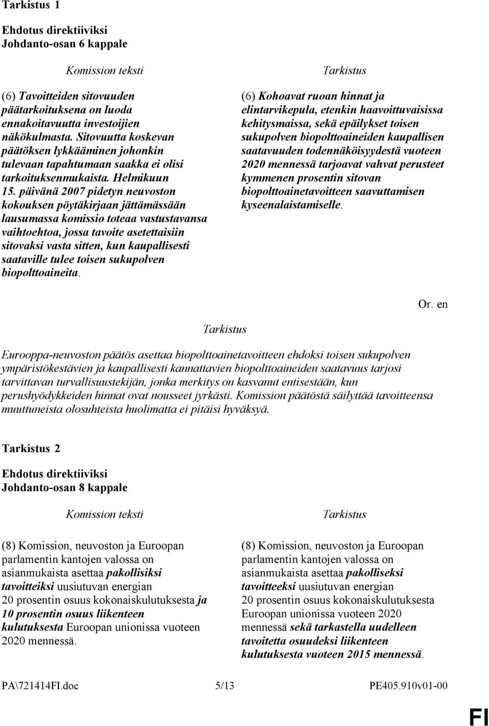 päivänä 2007 pidetyn neuvoston kokouksen pöytäkirjaan jättämässään lausumassa komissio toteaa vastustavansa vaihtoehtoa, jossa tavoite asetettaisiin sitovaksi vasta sitten, kun kaupallisesti