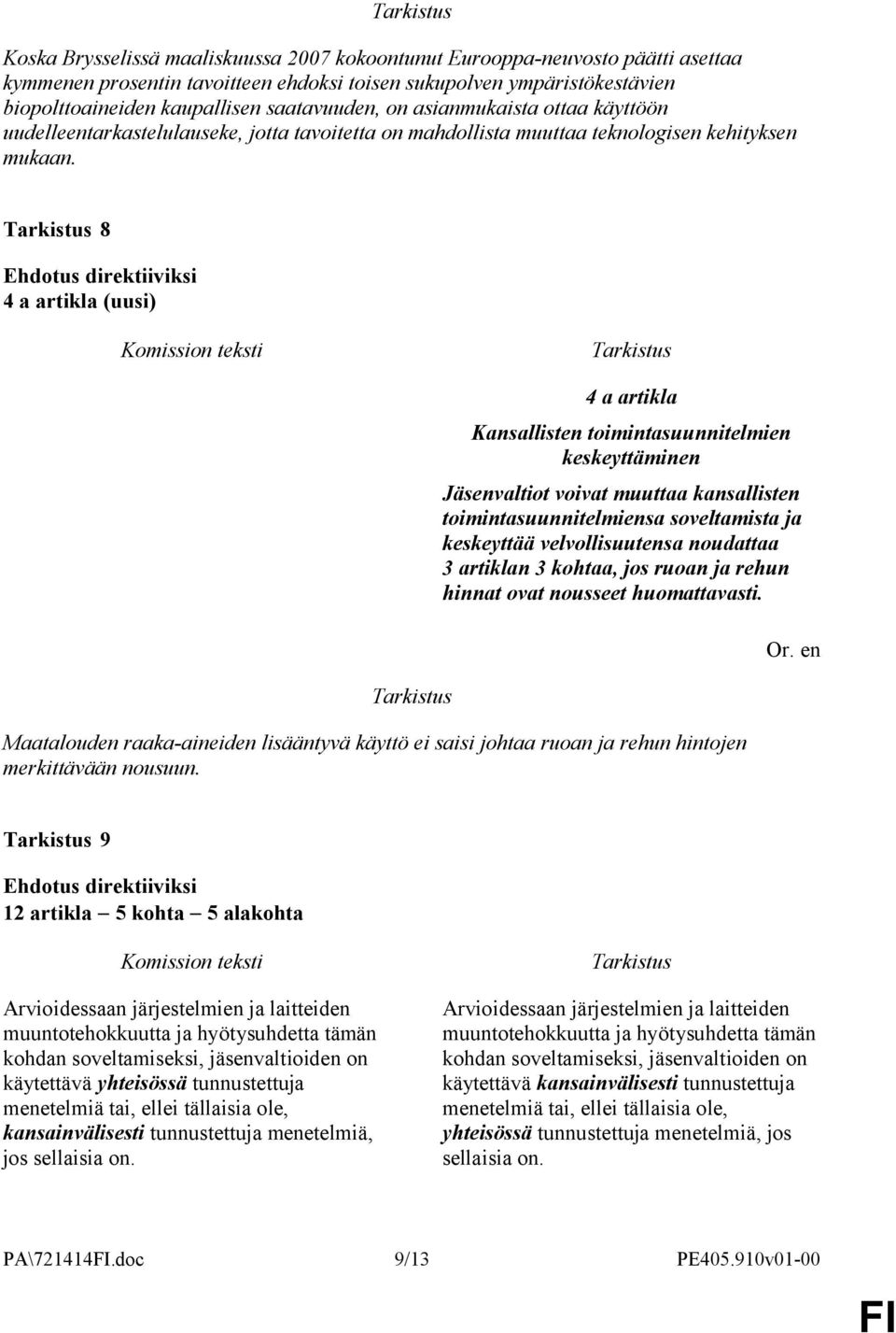 8 4 a artikla (uusi) 4 a artikla Kansallisten toimintasuunnitelmien keskeyttäminen Jäsenvaltiot voivat muuttaa kansallisten toimintasuunnitelmiensa soveltamista ja keskeyttää velvollisuutensa