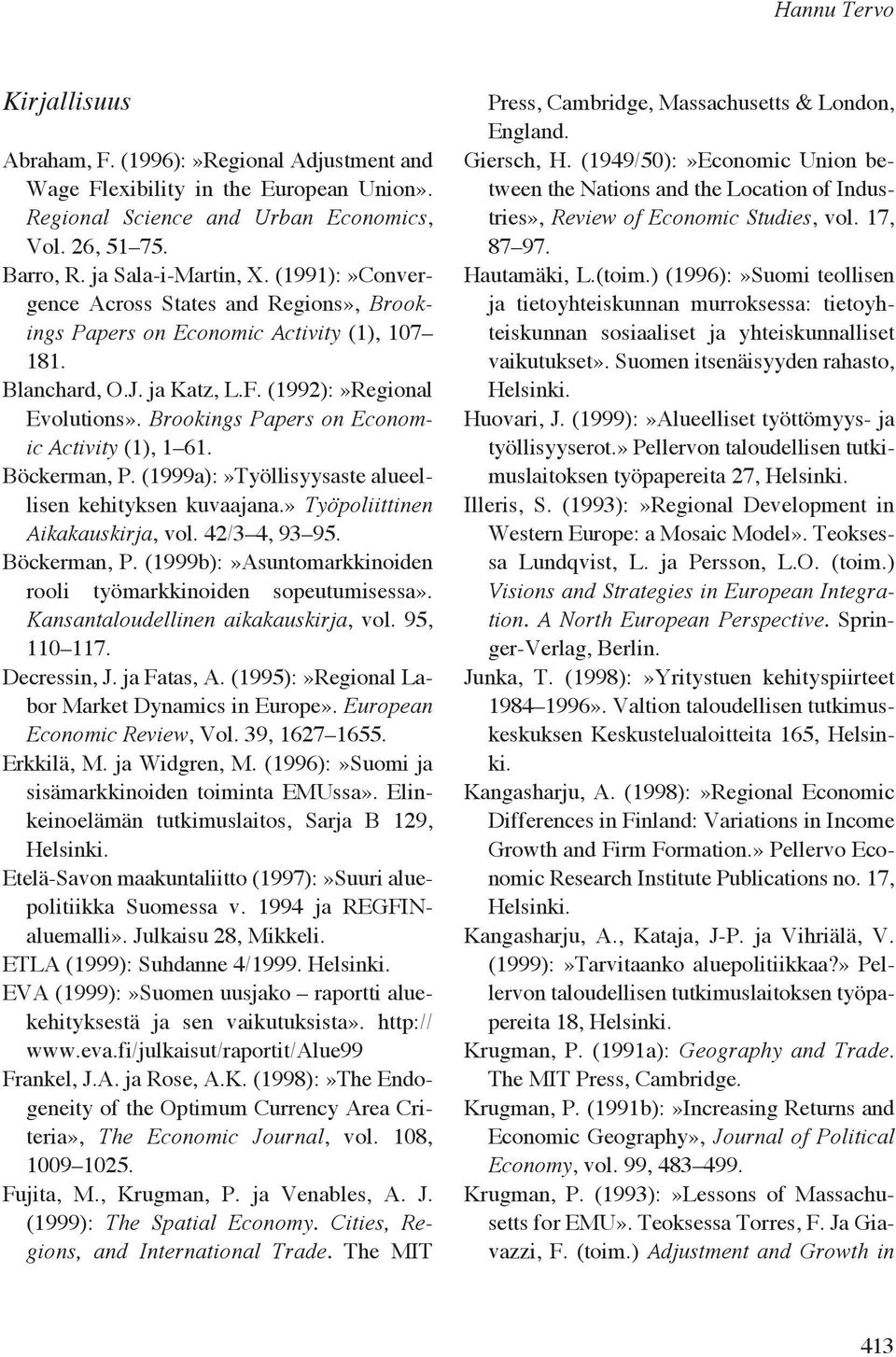 Brookings Papers on Economic Activity (1), 1 61. Böckerman, P. (1999a):»Työllisyysaste alueellisen kehityksen kuvaajana.» Työpoliittinen Aikakauskirja, vol. 42/3 4, 93 95. Böckerman, P. (1999b):»Asuntomarkkinoiden rooli työmarkkinoiden sopeutumisessa».
