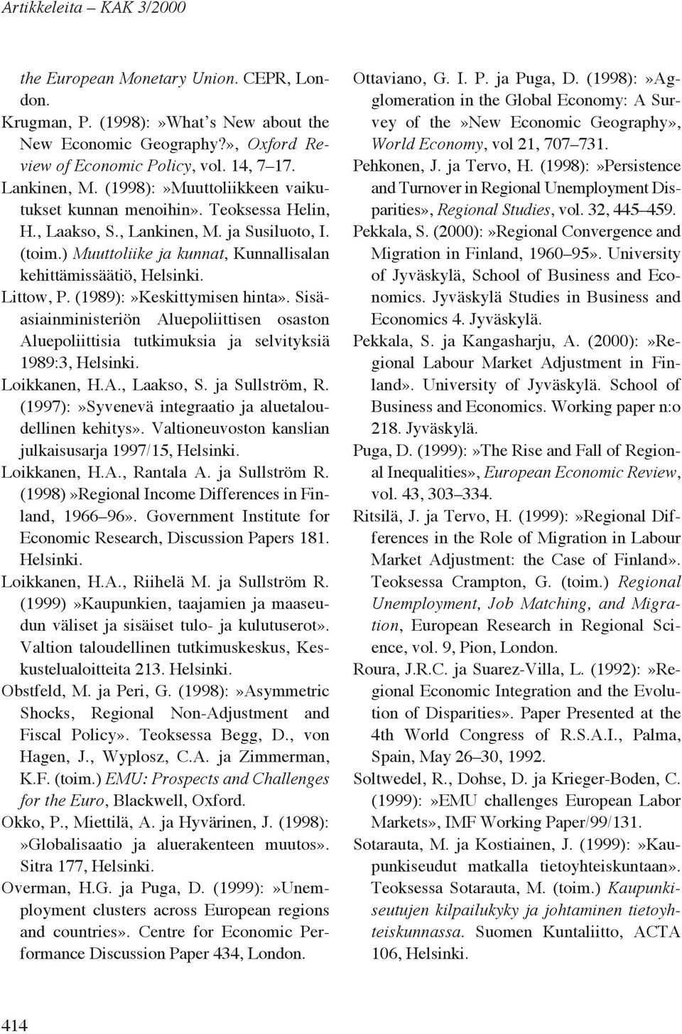 (1989):»Keskittymisen hinta». Sisäasiainministeriön Aluepoliittisen osaston Aluepoliittisia tutkimuksia ja selvityksiä 1989:3, Helsinki. Loikkanen, H.A., Laakso, S. ja Sullström, R.