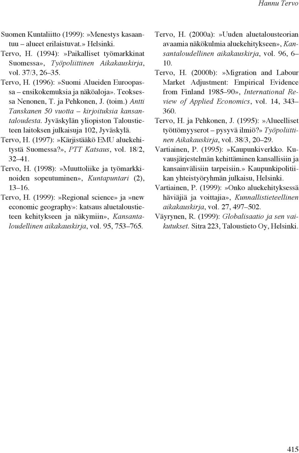 Jyväskylän yliopiston Taloustieteen laitoksen julkaisuja 102, Jyväskylä. Tervo, H. (1997):»Kärjistääkö EMU aluekehitystä Suomessa?», PTT Katsaus, vol. 18/2, 32 41. Tervo, H. (1998):»Muuttoliike ja työmarkkinoiden sopeutuminen», Kuntapuntari (2), 13 16.