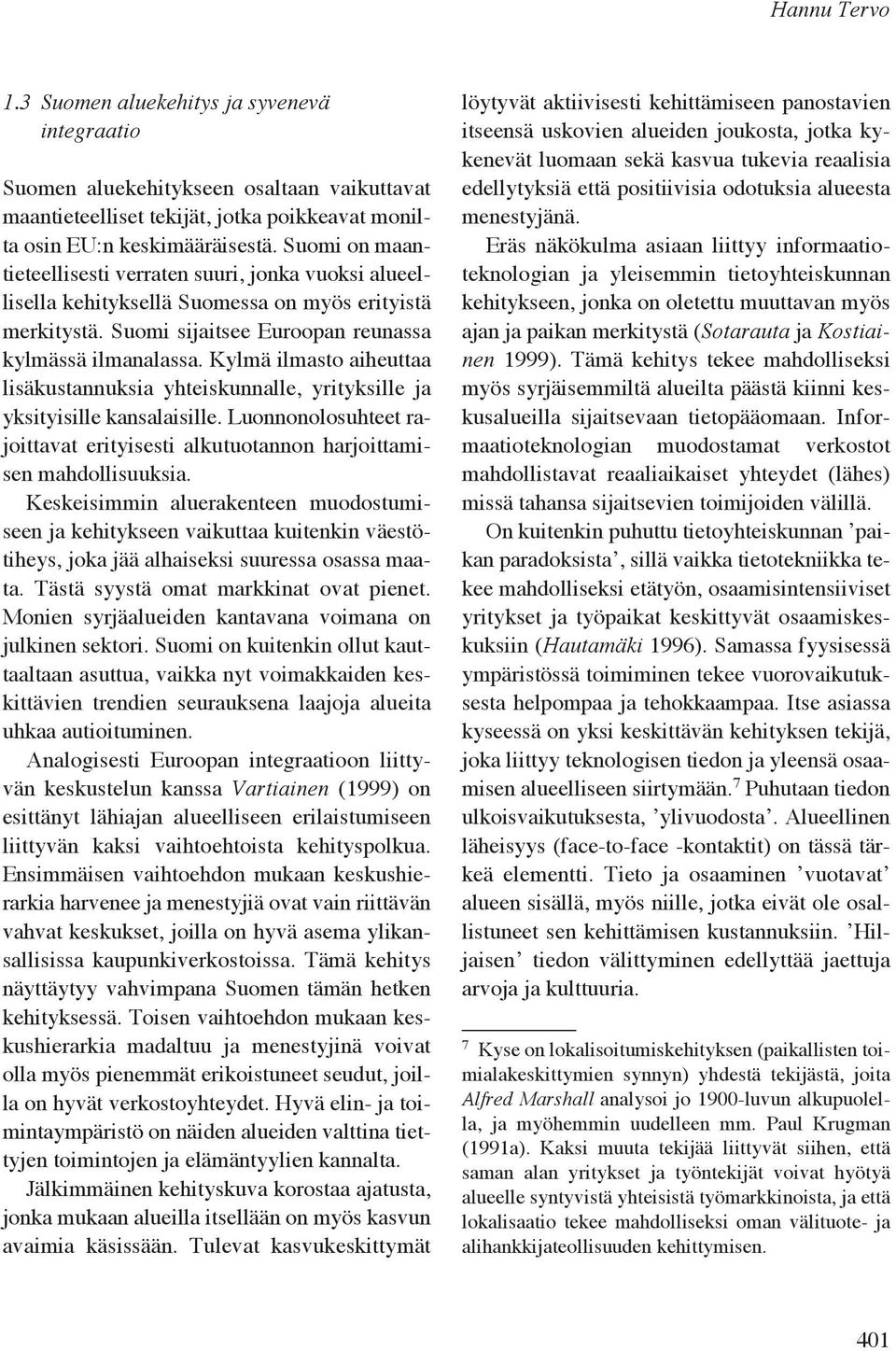 Kylmä ilmasto aiheuttaa lisäkustannuksia yhteiskunnalle, yrityksille ja yksityisille kansalaisille. Luonnonolosuhteet rajoittavat erityisesti alkutuotannon harjoittamisen mahdollisuuksia.