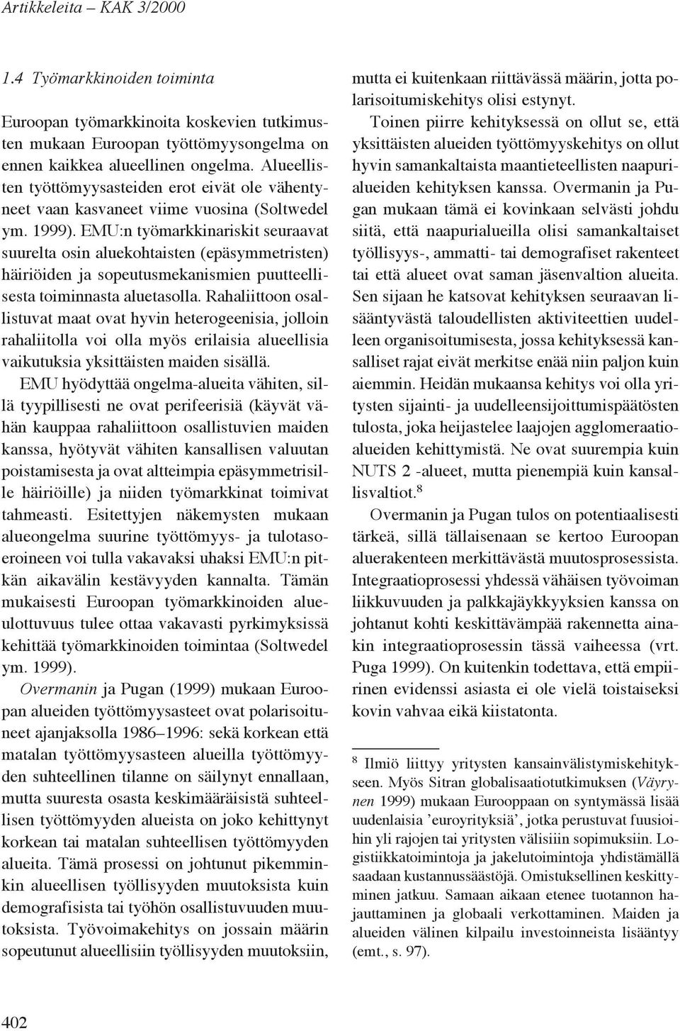 EMU:n työmarkkinariskit seuraavat suurelta osin aluekohtaisten (epäsymmetristen) häiriöiden ja sopeutusmekanismien puutteellisesta toiminnasta aluetasolla.