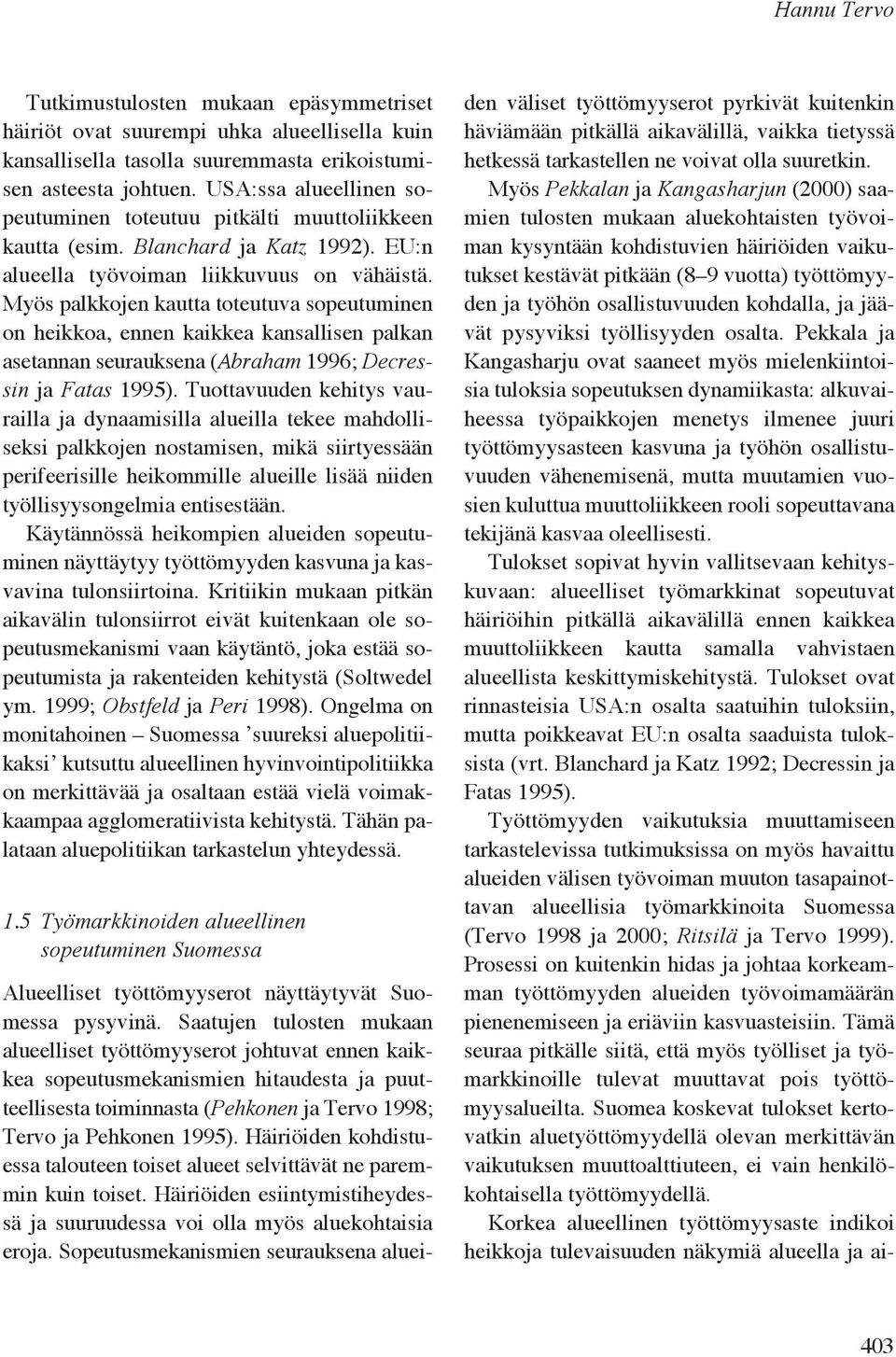 Myös palkkojen kautta toteutuva sopeutuminen on heikkoa, ennen kaikkea kansallisen palkan asetannan seurauksena (Abraham 1996; Decressin ja Fatas 1995).