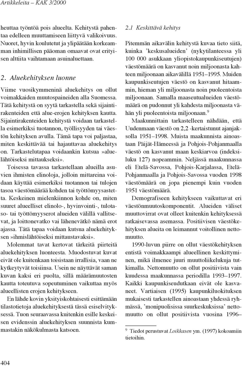 Aluekehityksen luonne Viime vuosikymmeninä aluekehitys on ollut voimakkaiden muutospaineiden alla Suomessa.