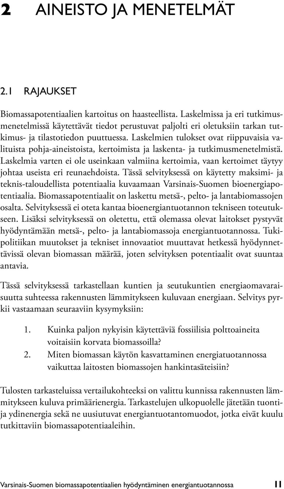 Laskelmien tulokset ovat riippuvaisia valituista pohja-aineistoista, kertoimista ja laskenta- ja tutkimusmenetelmistä.