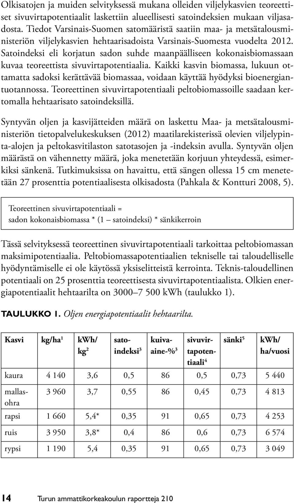 Satoindeksi eli korjatun sadon suhde maanpäälliseen kokonaisbiomassaan kuvaa teoreettista sivuvirtapotentiaalia.