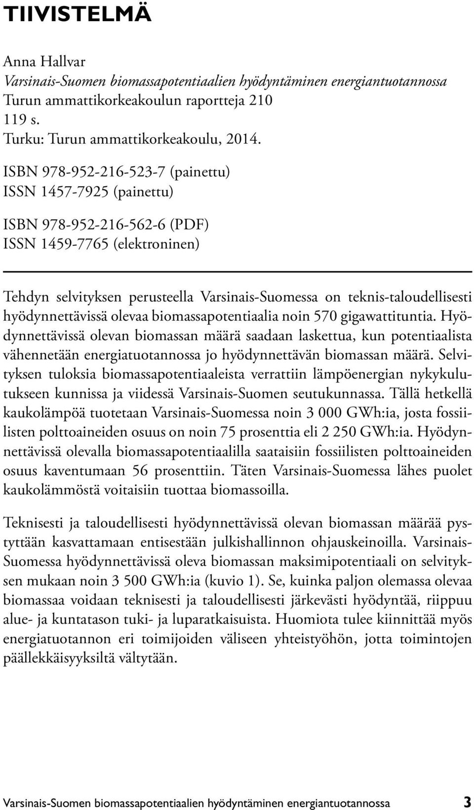 hyödynnettävissä olevaa biomassapotentiaalia noin 570 gigawattituntia.