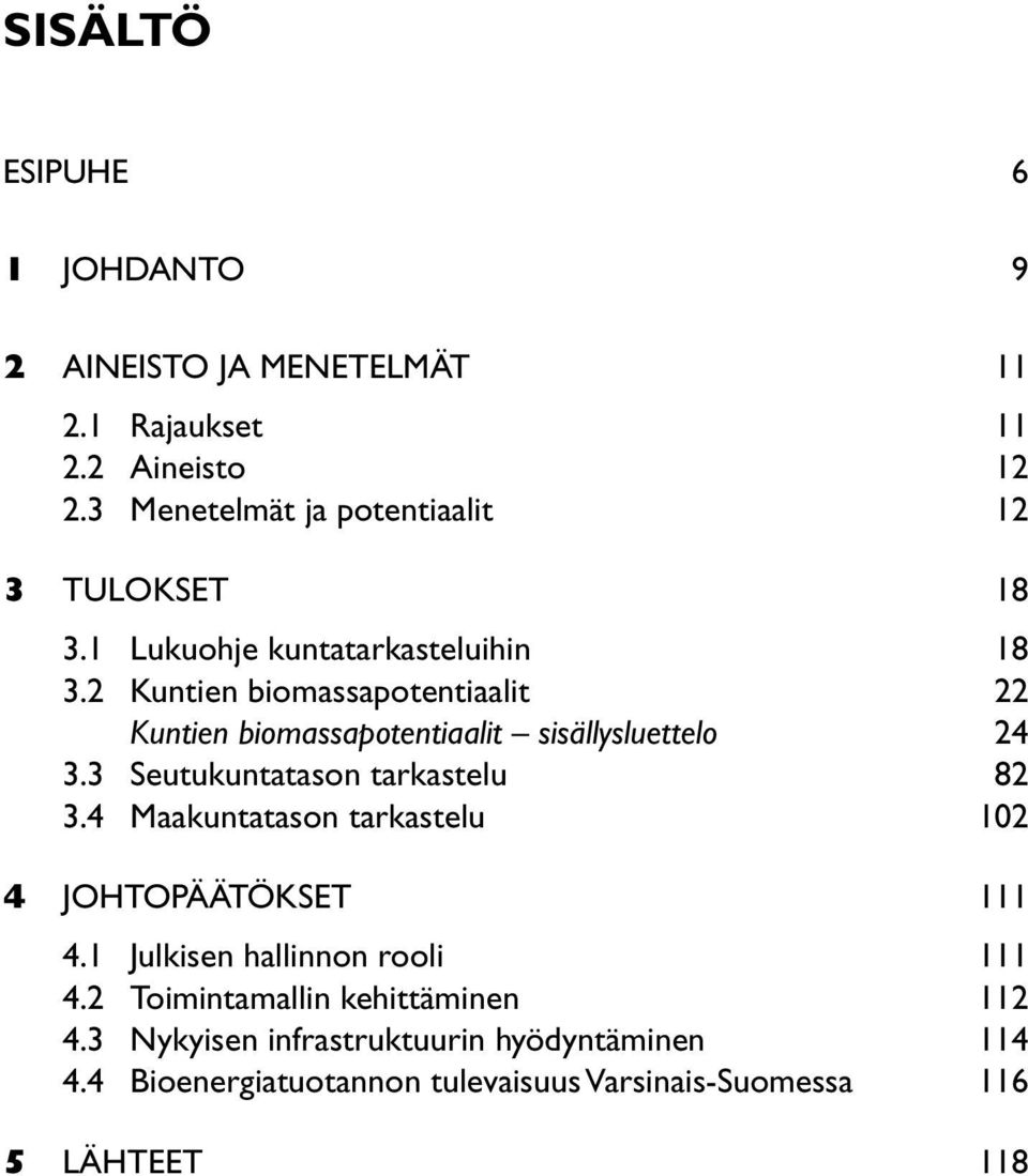 2 Kuntien biomassapotentiaalit 22 Kuntien biomassapotentiaalit sisällysluettelo 24 3.3 Seutukuntatason tarkastelu 82 3.