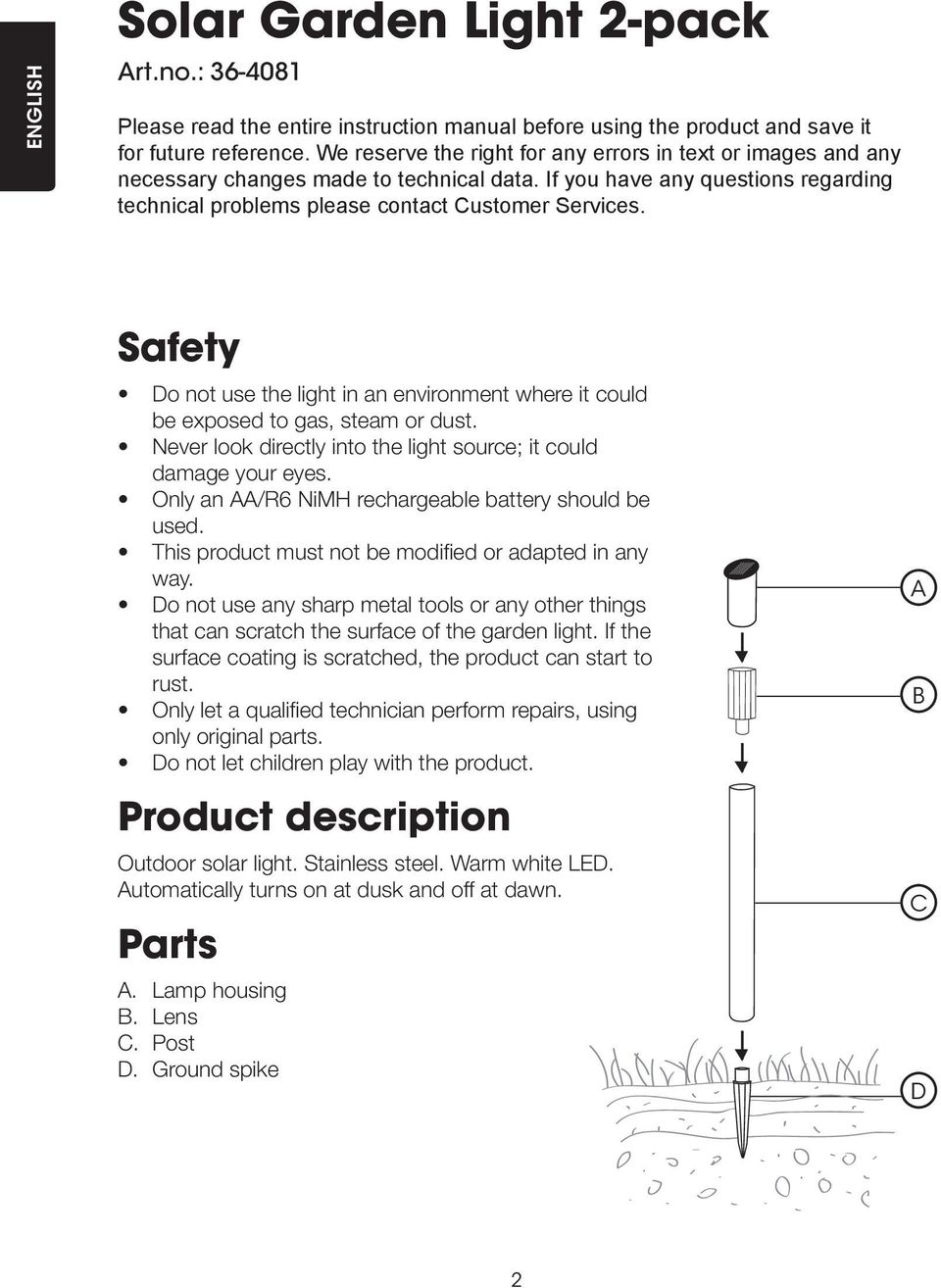 Safety Do not use the light in an environment where it could be exposed to gas, steam or dust. Never look directly into the light source; it could damage your eyes.