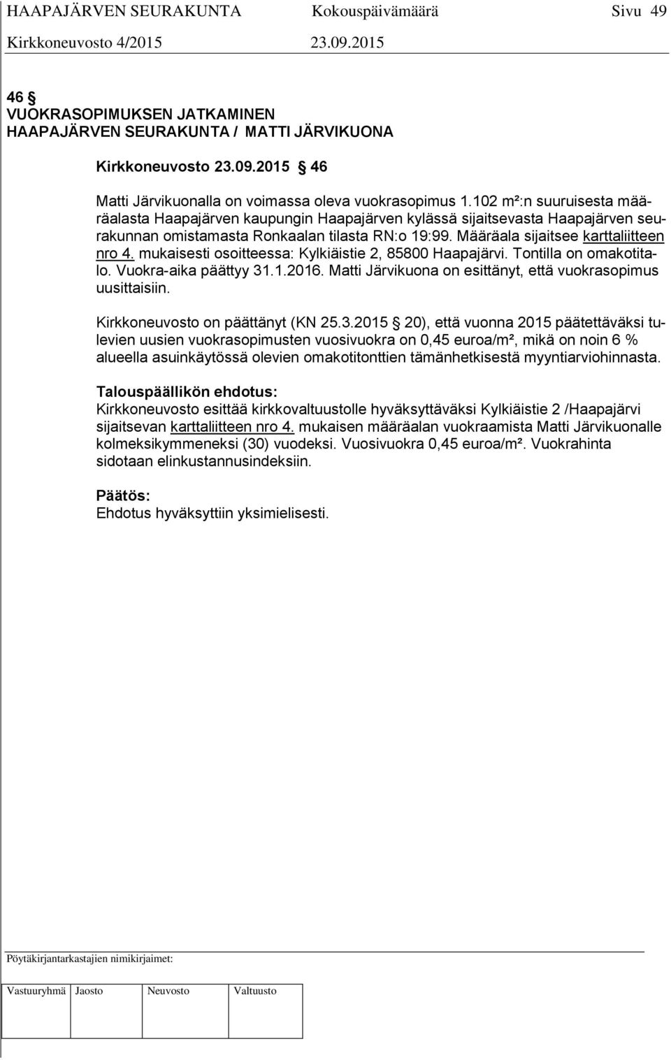 mukaisesti osoitteessa: Kylkiäistie 2, 85800 Haapajärvi. Tontilla on omakotitalo. Vuokra-aika päättyy 31.1.2016. Matti Järvikuona on esittänyt, että vuokrasopimus uusittaisiin.