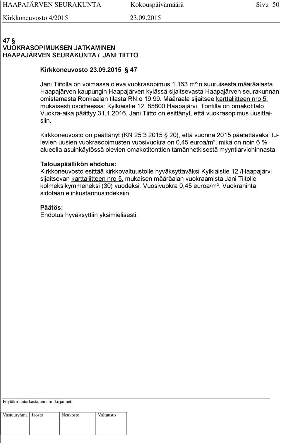 mukaisesti osoitteessa: Kylkiäistie 12, 85800 Haapajärvi. Tontilla on omakotitalo. Vuokra-aika päättyy 31.1.2016. Jani Tiitto on esittänyt, että vuokrasopimus uusittaisiin.