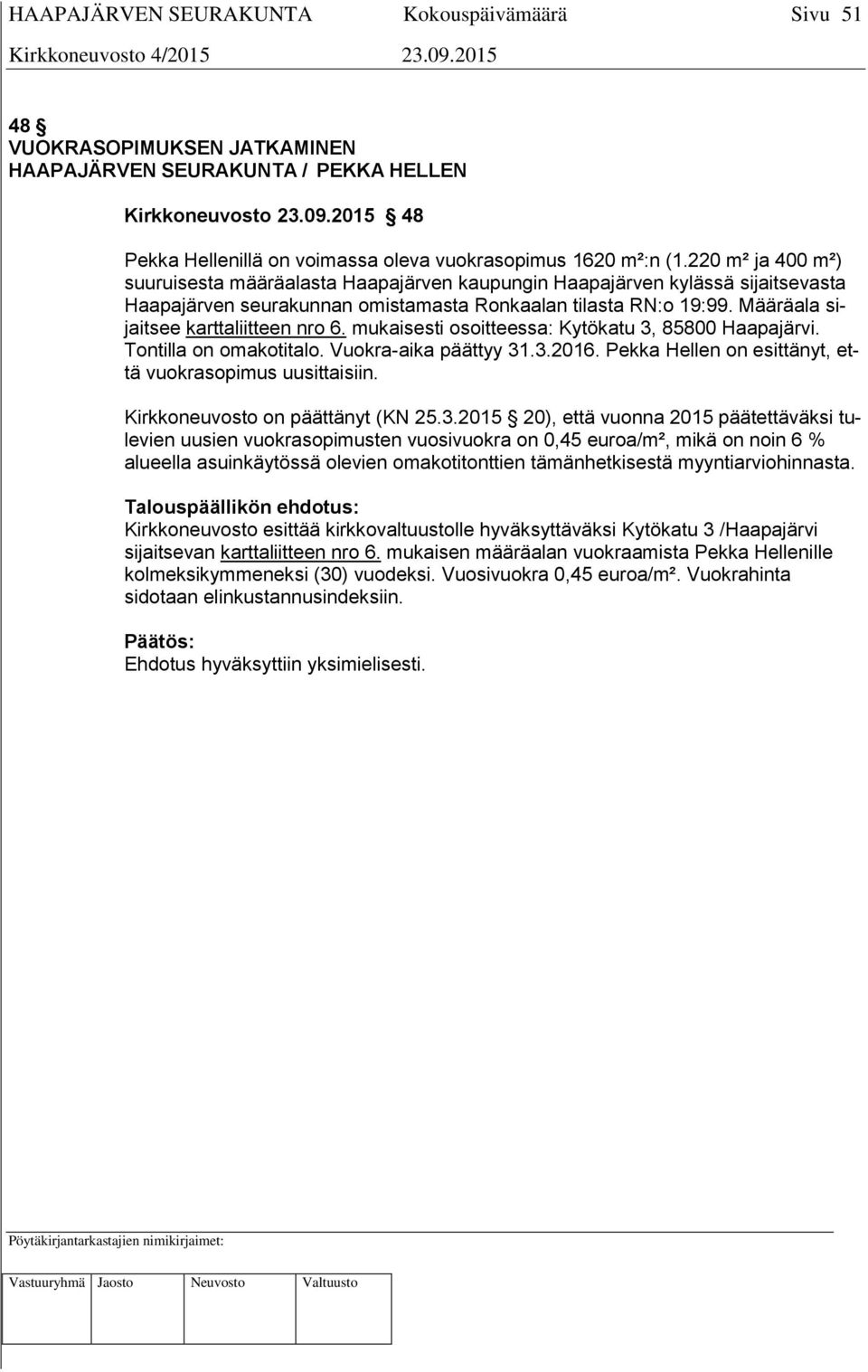 Määräala sijaitsee karttaliitteen nro 6. mukaisesti osoitteessa: Kytökatu 3, 85800 Haapajärvi. Tontilla on omakotitalo. Vuokra-aika päättyy 31.3.2016.