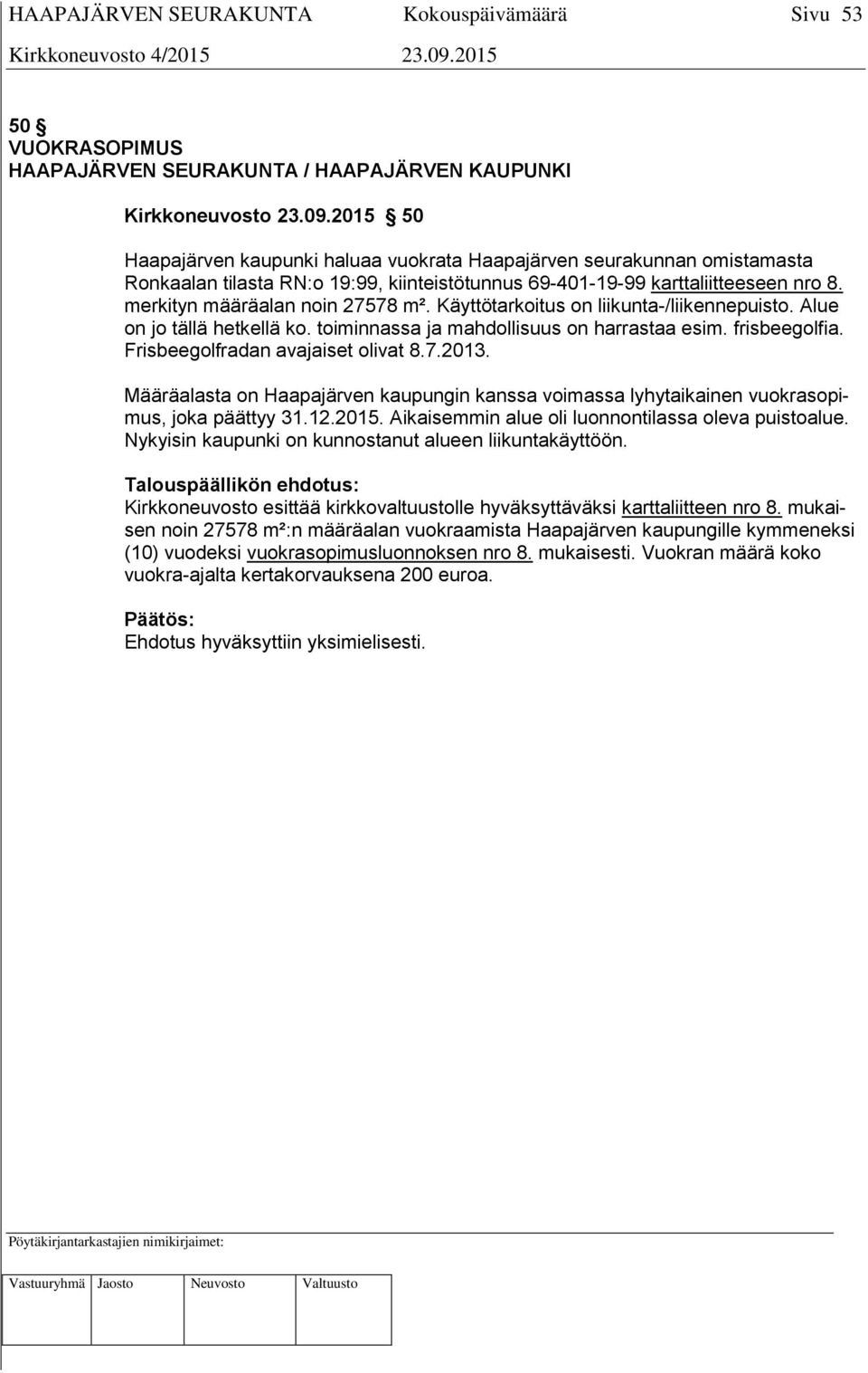 Käyttötarkoitus on liikunta-/liikennepuisto. Alue on jo tällä hetkellä ko. toiminnassa ja mahdollisuus on harrastaa esim. frisbeegolfia. Frisbeegolfradan avajaiset olivat 8.7.2013.