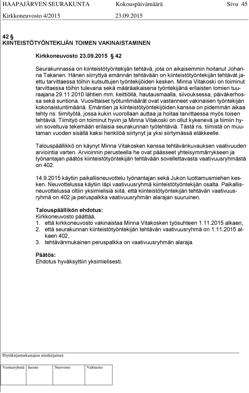 Minna Vitakoski on toiminut tarvittaessa töihin tulevana sekä määräaikaisena työntekijänä erilaisten lomien tuuraajana 29.11.2010 lähtien mm.