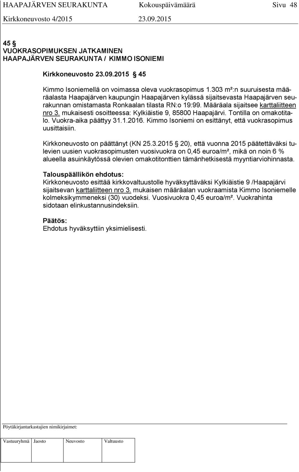 mukaisesti osoitteessa: Kylkiäistie 9, 85800 Haapajärvi. Tontilla on omakotitalo. Vuokra-aika päättyy 31.1.2016. Kimmo Isoniemi on esittänyt, että vuokrasopimus uusittaisiin.