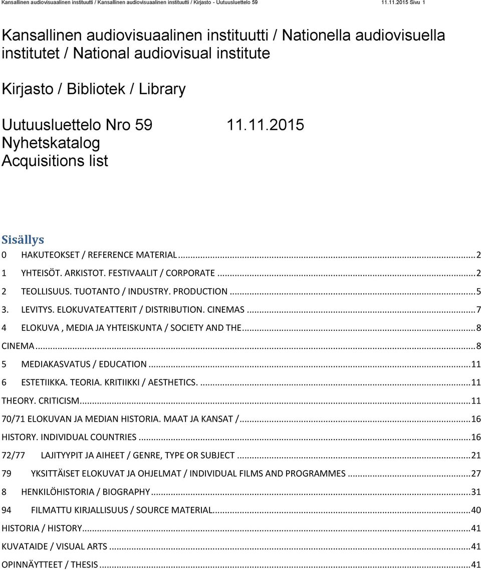 .. 2 1 YHTEISÖT. ARKISTOT. FESTIVAALIT / CORPORATE... 2 2 TEOLLISUUS. TUOTANTO / INDUSTRY. PRODUCTION... 5 3. LEVITYS. ELOKUVATEATTERIT / DISTRIBUTION. CINEMAS.