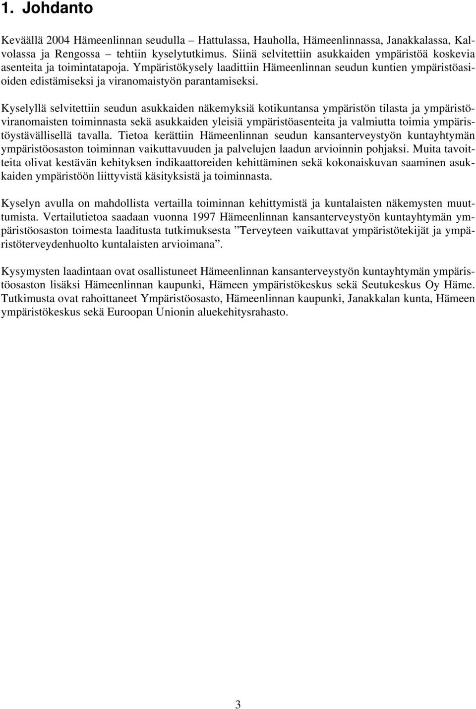 Kyselyllä selvitettiin seudun asukkaiden näkemyksiä kotikuntansa ympäristön tilasta ja ympäristöviranomaisten toiminnasta sekä asukkaiden yleisiä ympäristöasenteita ja valmiutta toimia