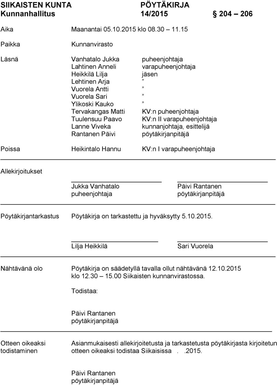 puheenjohtaja Tuulensuu Paavo KV:n II varapuheenjohtaja Lanne Viveka kunnanjohtaja, esittelijä Rantanen Päivi pöytäkirjanpitäjä Poissa Heikintalo Hannu KV:n I varapuheenjohtaja Allekirjoitukset Jukka