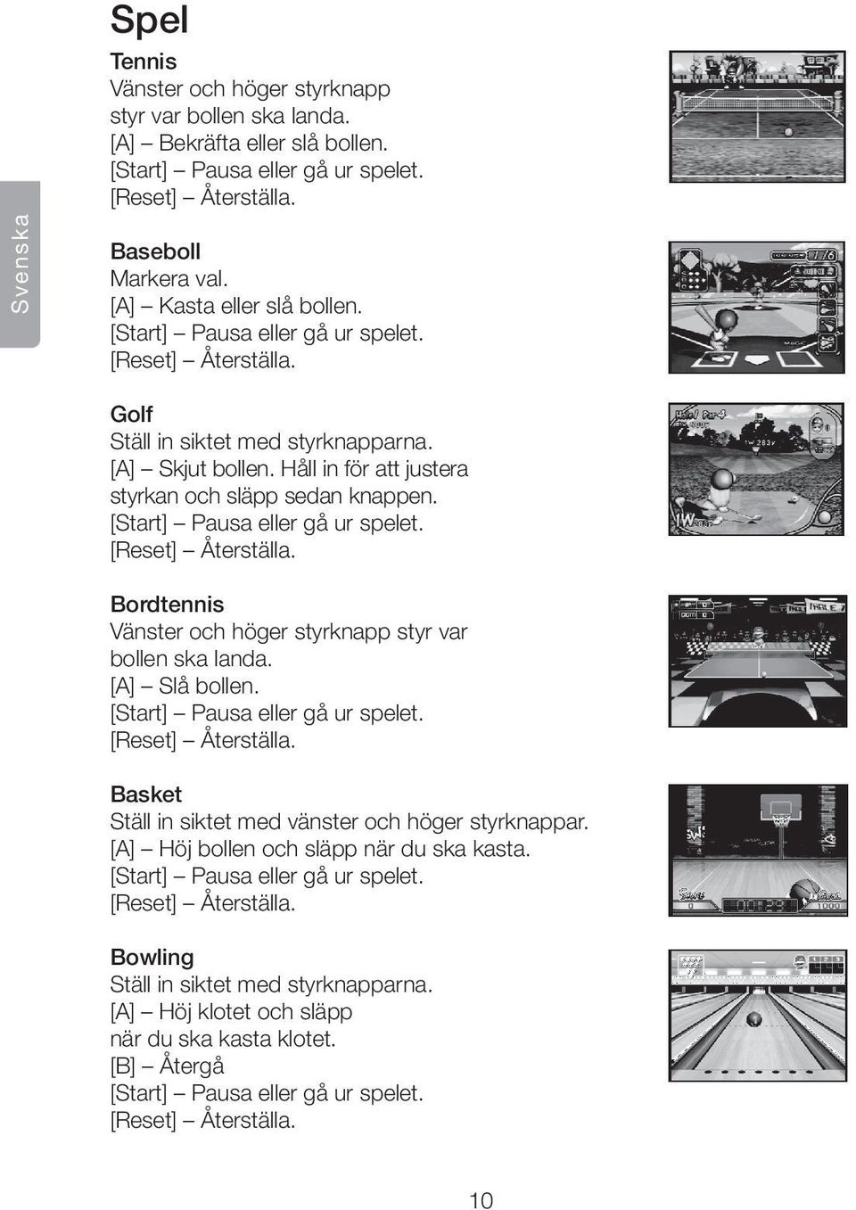 [Start] Pausa eller gå ur spelet. [Reset] Återställa. Bordtennis Vänster och höger styrknapp styr var bollen ska landa. [A] Slå bollen. [Start] Pausa eller gå ur spelet. [Reset] Återställa. Basket Ställ in siktet med vänster och höger styrknappar.