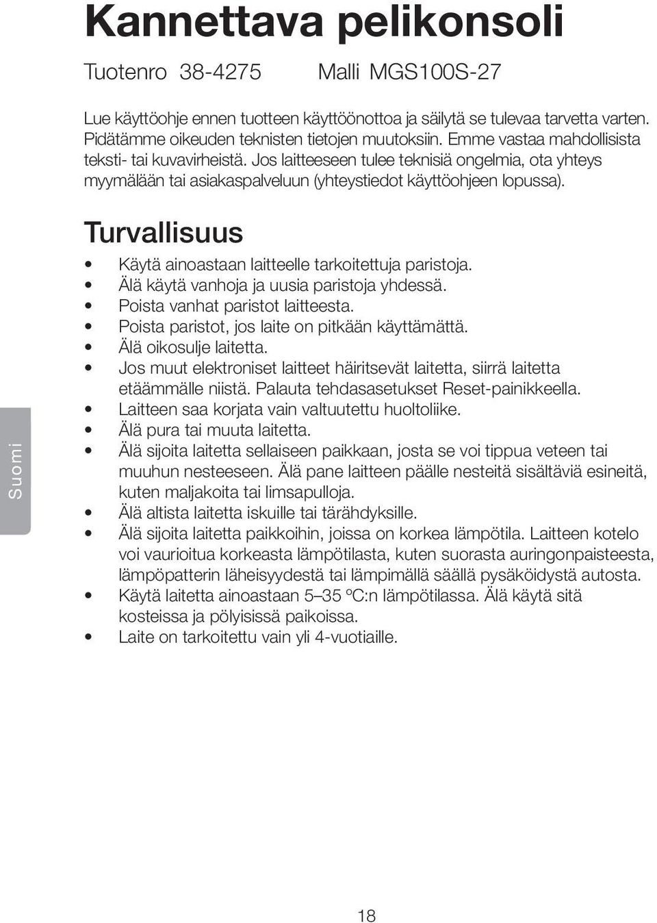 Suomi Turvallisuus Käytä ainoastaan laitteelle tarkoitettuja paristoja. Älä käytä vanhoja ja uusia paristoja yhdessä. Poista vanhat paristot laitteesta.