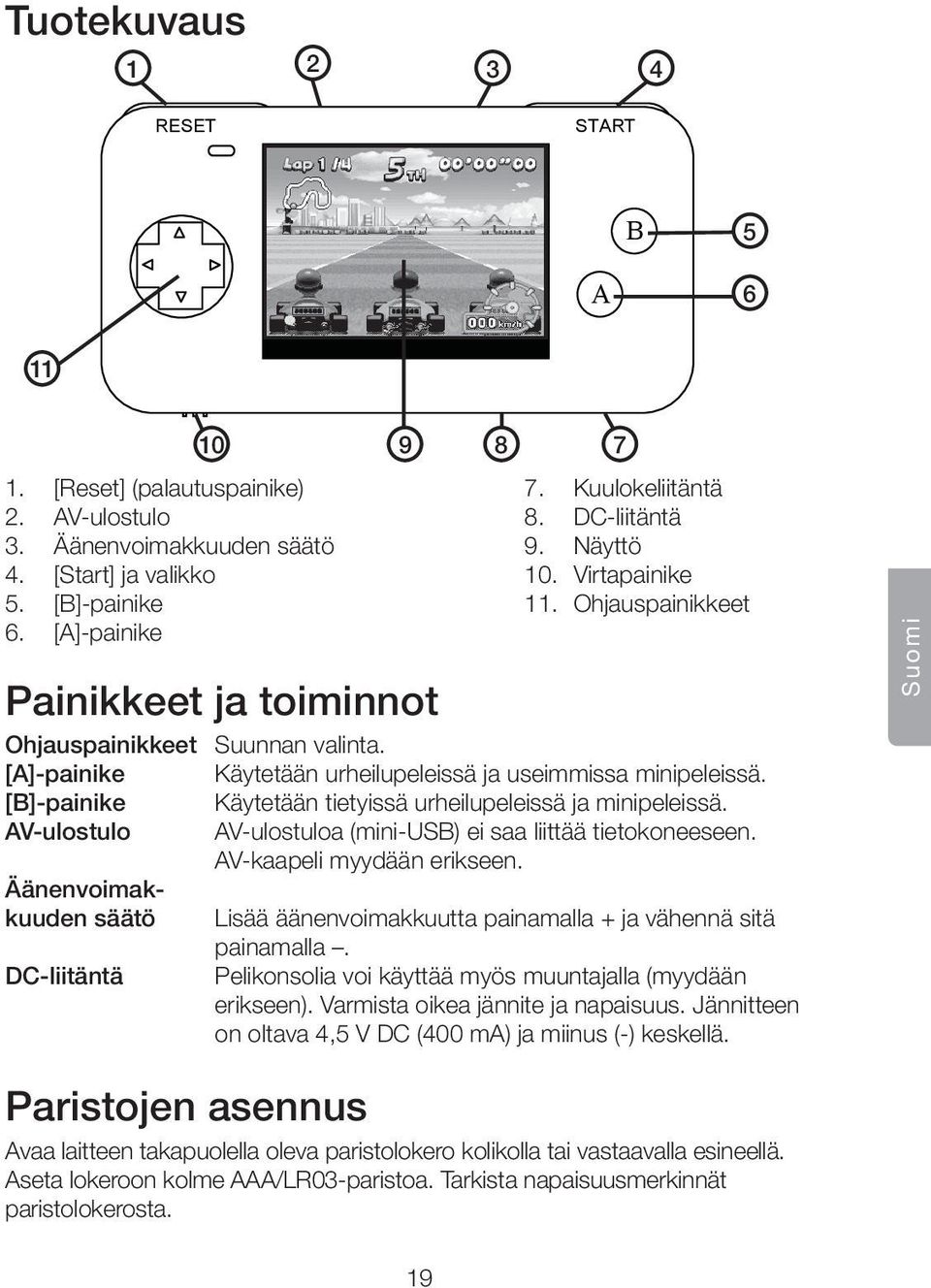 [B]-painike Käytetään tietyissä urheilupeleissä ja minipeleissä. AV-ulostulo AV-ulostuloa (mini-usb) ei saa liittää tietokoneeseen. AV-kaapeli myydään erikseen.