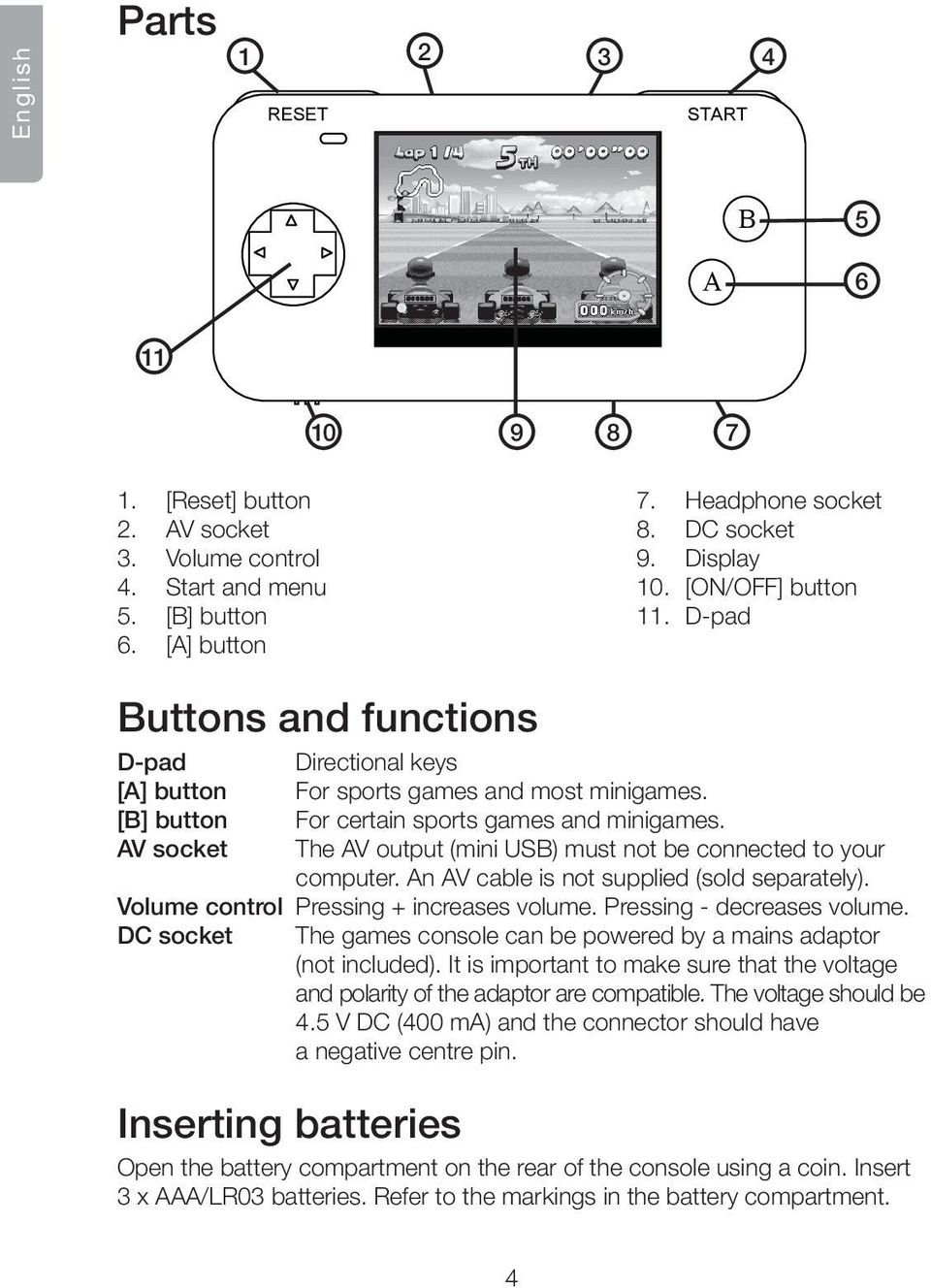 AV socket The AV output (mini USB) must not be connected to your computer. An AV cable is not supplied (sold separately). Volume control Pressing + increases volume. Pressing - decreases volume.